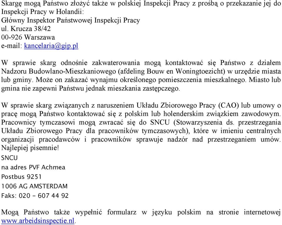 pl W sprawie skarg odnośnie zakwaterowania mogą kontaktować się Państwo z działem Nadzoru Budowlano-Mieszkaniowego (afdeling Bouw en Woningtoezicht) w urzędzie miasta lub gminy.