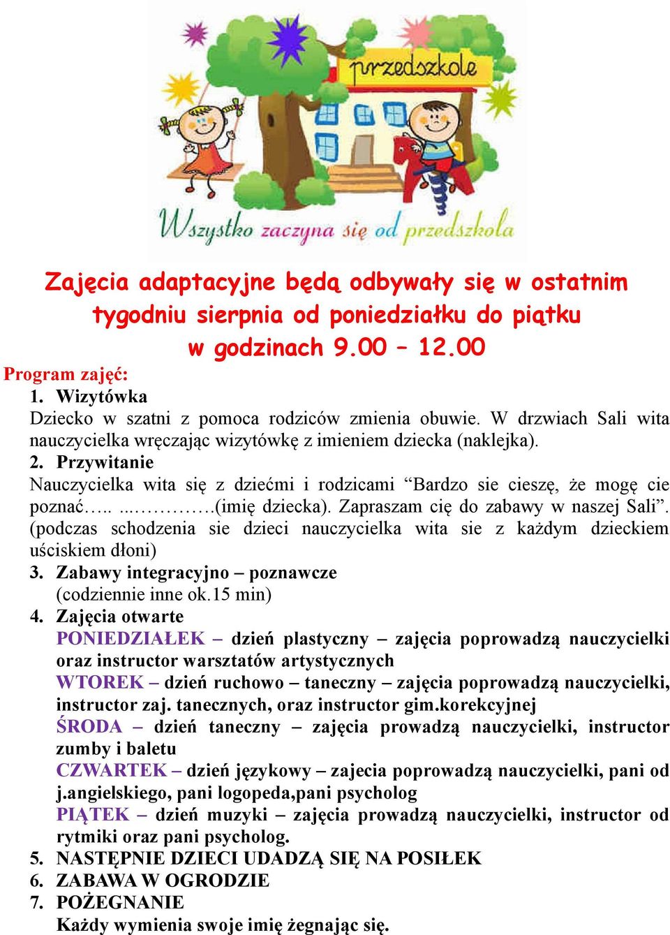 Zapraszam cię do zabawy w naszej Sali. (podczas schodzenia sie dzieci nauczycielka wita sie z każdym dzieckiem uściskiem dłoni) 3. Zabawy integracyjno poznawcze (codziennie inne ok.15 min) 4.