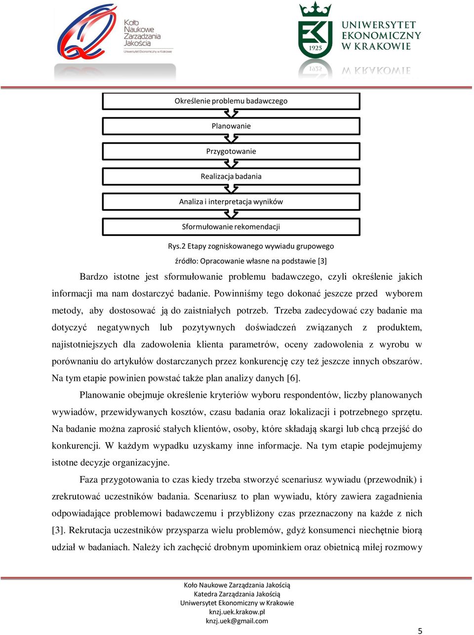 badanie. Powinniśmy tego dokonać jeszcze przed wyborem metody, aby dostosować ją do zaistniałych potrzeb.