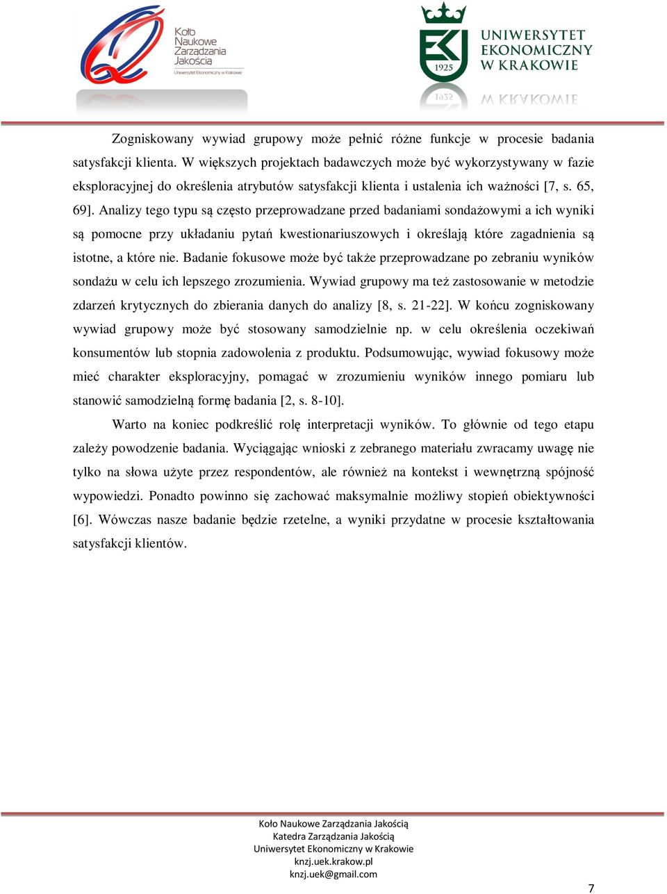 Analizy tego typu są często przeprowadzane przed badaniami sondażowymi a ich wyniki są pomocne przy układaniu pytań kwestionariuszowych i określają które zagadnienia są istotne, a które nie.