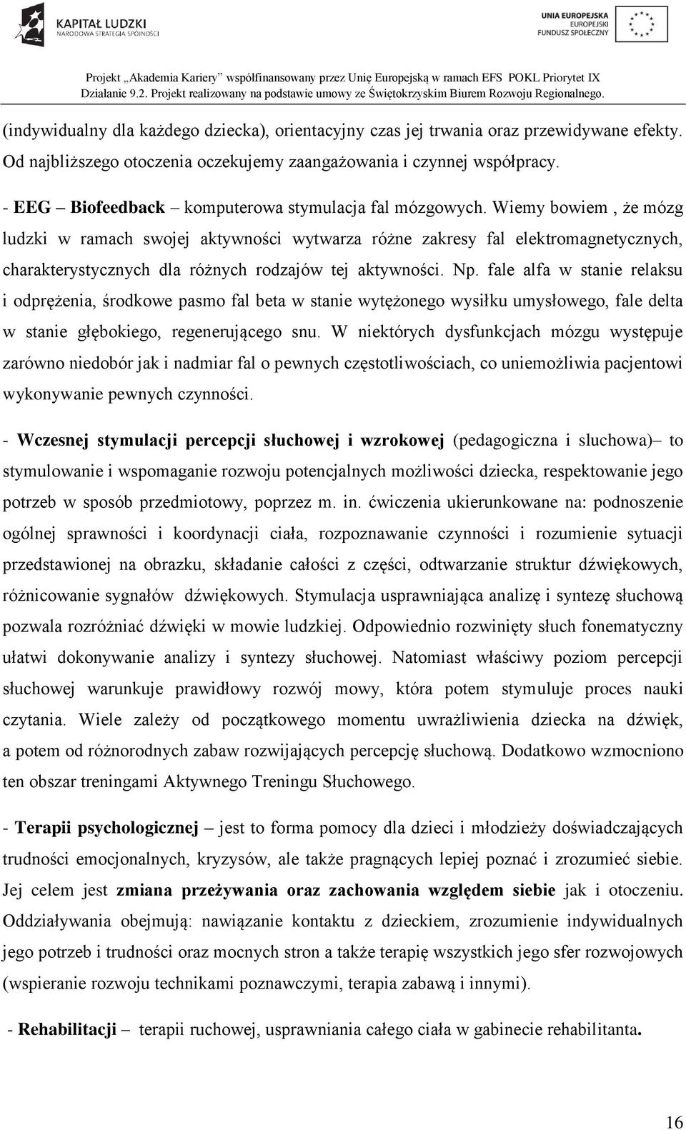 Wiemy bowiem, że mózg ludzki w ramach swojej aktywności wytwarza różne zakresy fal elektromagnetycznych, charakterystycznych dla różnych rodzajów tej aktywności. Np.