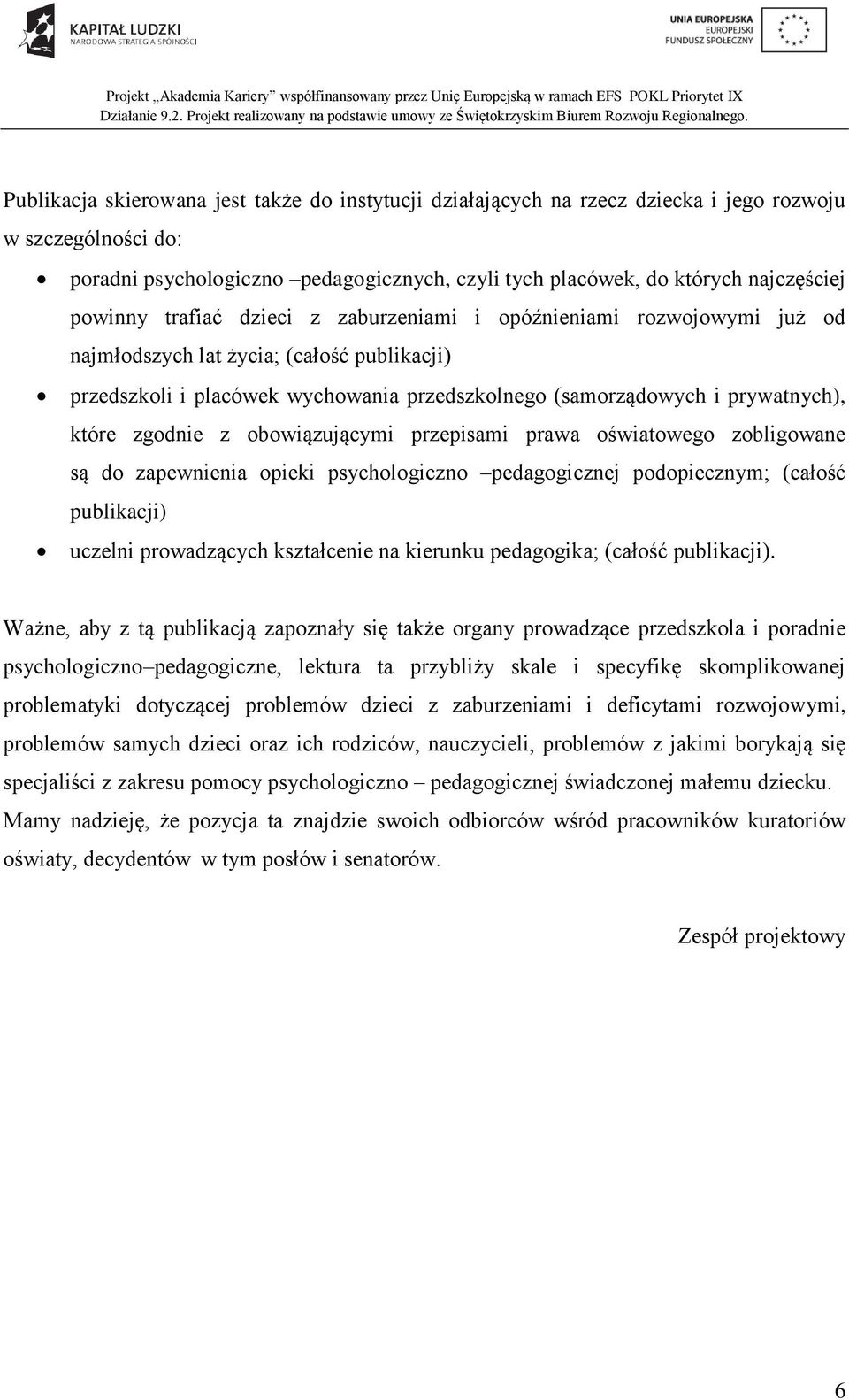 które zgodnie z obowiązującymi przepisami prawa oświatowego zobligowane są do zapewnienia opieki psychologiczno pedagogicznej podopiecznym; (całość publikacji) uczelni prowadzących kształcenie na
