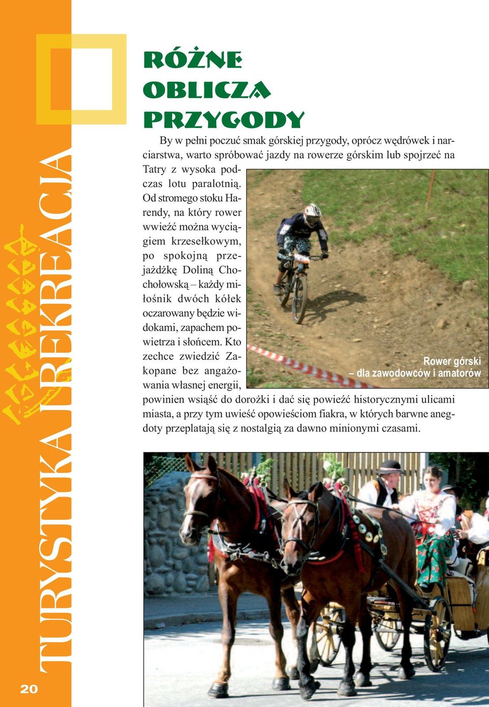 Od stromego stoku Harendy, na który rower wwieźć można wyciągiem krzesełkowym, po spokojną przejażdżkę Doliną Chochołowską każdy miłośnik dwóch kółek oczarowany będzie widokami,