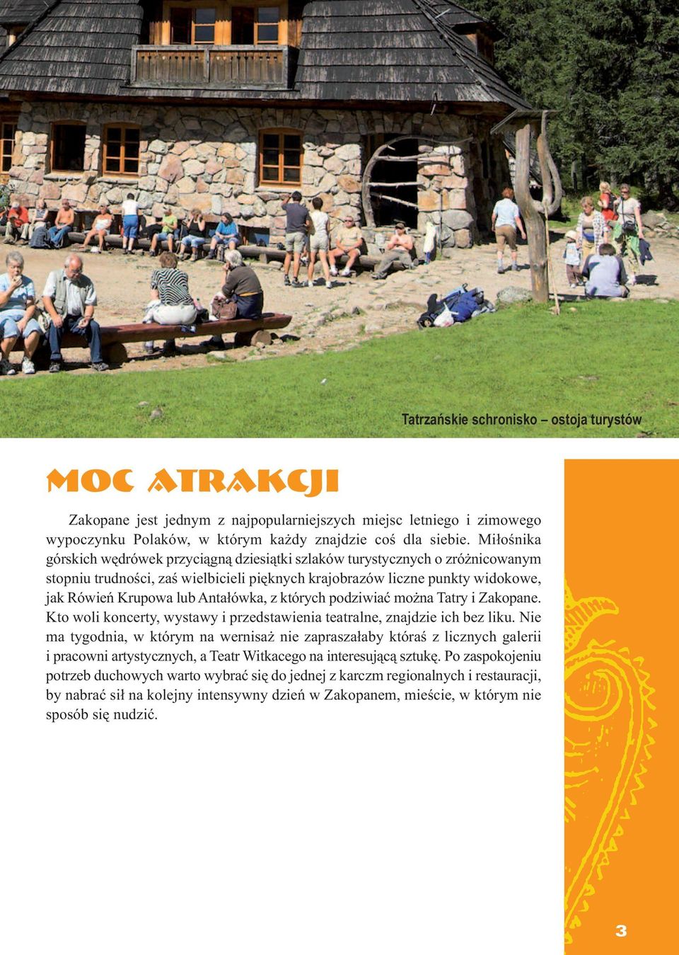 Antałówka, z których podziwiać można Tatry i Zakopane. Kto woli koncerty, wystawy i przedstawienia teatralne, znajdzie ich bez liku.