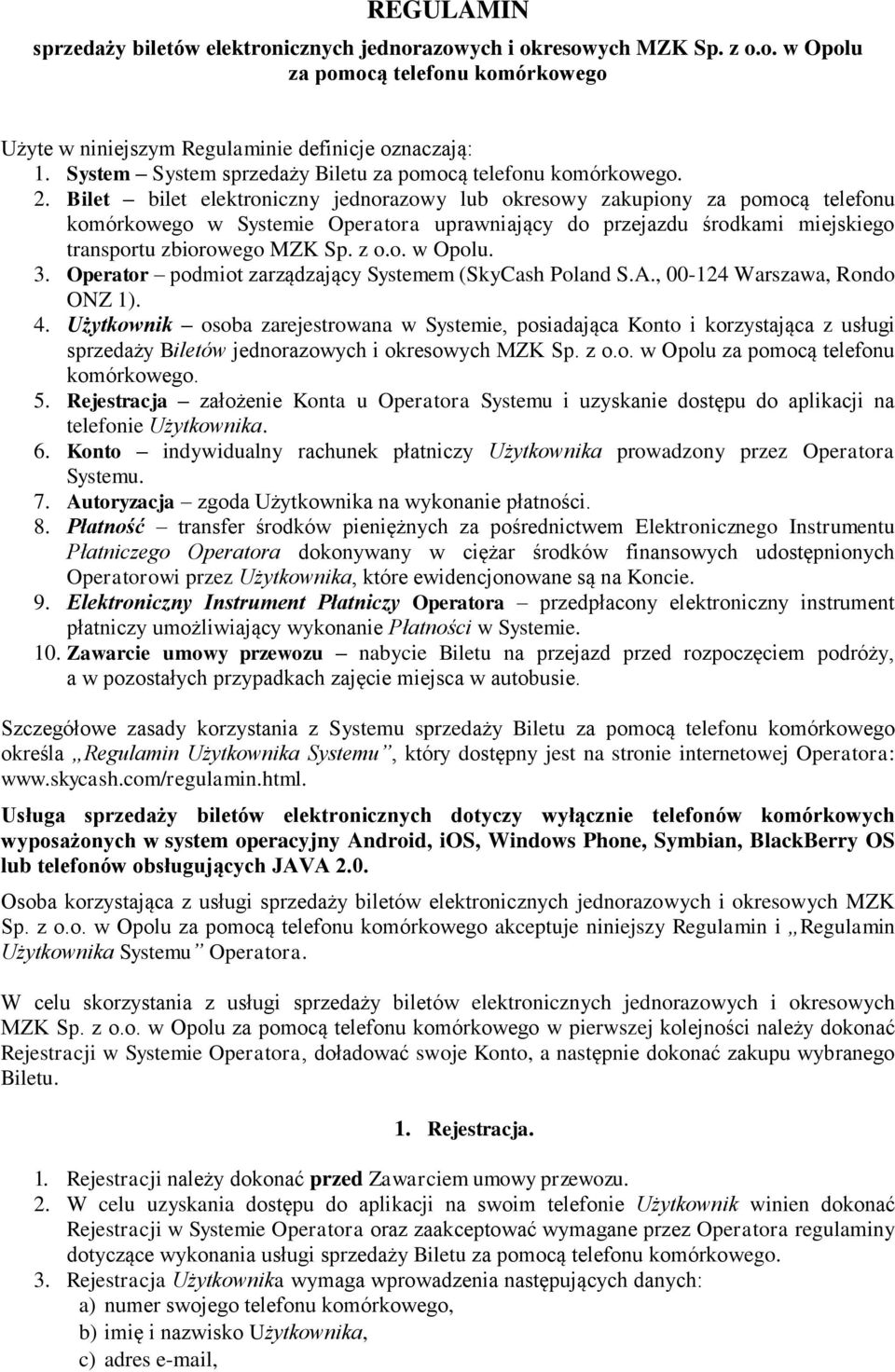 Bilet bilet elektroniczny jednorazowy lub okresowy zakupiony za pomocą telefonu komórkowego w Systemie Operatora uprawniający do przejazdu środkami miejskiego transportu zbiorowego MZK Sp. z o.o. w Opolu.