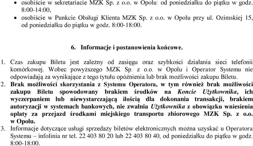 Wobec powyższego MZK Sp. z o.o. w Opolu i Operator Systemu nie odpowiadają za wynikające z tego tytułu opóźnienia lub brak możliwości zakupu Biletu. 2.