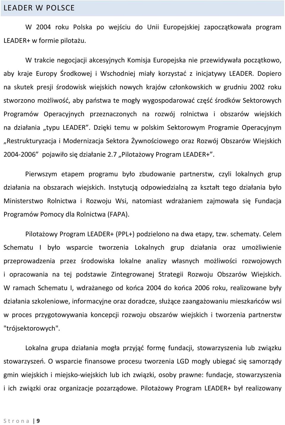 Dopiero na skutek presji środowisk wiejskich nowych krajów członkowskich w grudniu 2002 roku stworzono możliwość, aby państwa te mogły wygospodarować część środków Sektorowych Programów Operacyjnych