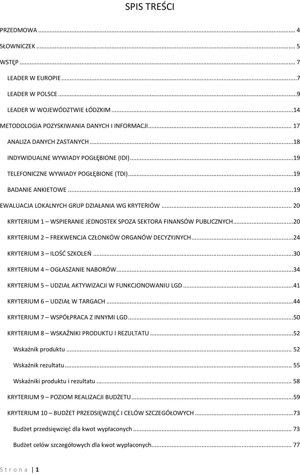 .. 20 KRYTERIUM 1 WSPIERANIE JEDNOSTEK SPOZA SEKTORA FINANSÓW PUBLICZNYCH...20 KRYTERIUM 2 FREKWENCJA CZŁONKÓW ORGANÓW DECYZYJNYCH...24 KRYTERIUM 3 ILOŚĆ SZKOLEŃ...30 KRYTERIUM 4 OGŁASZANIE NABORÓW.