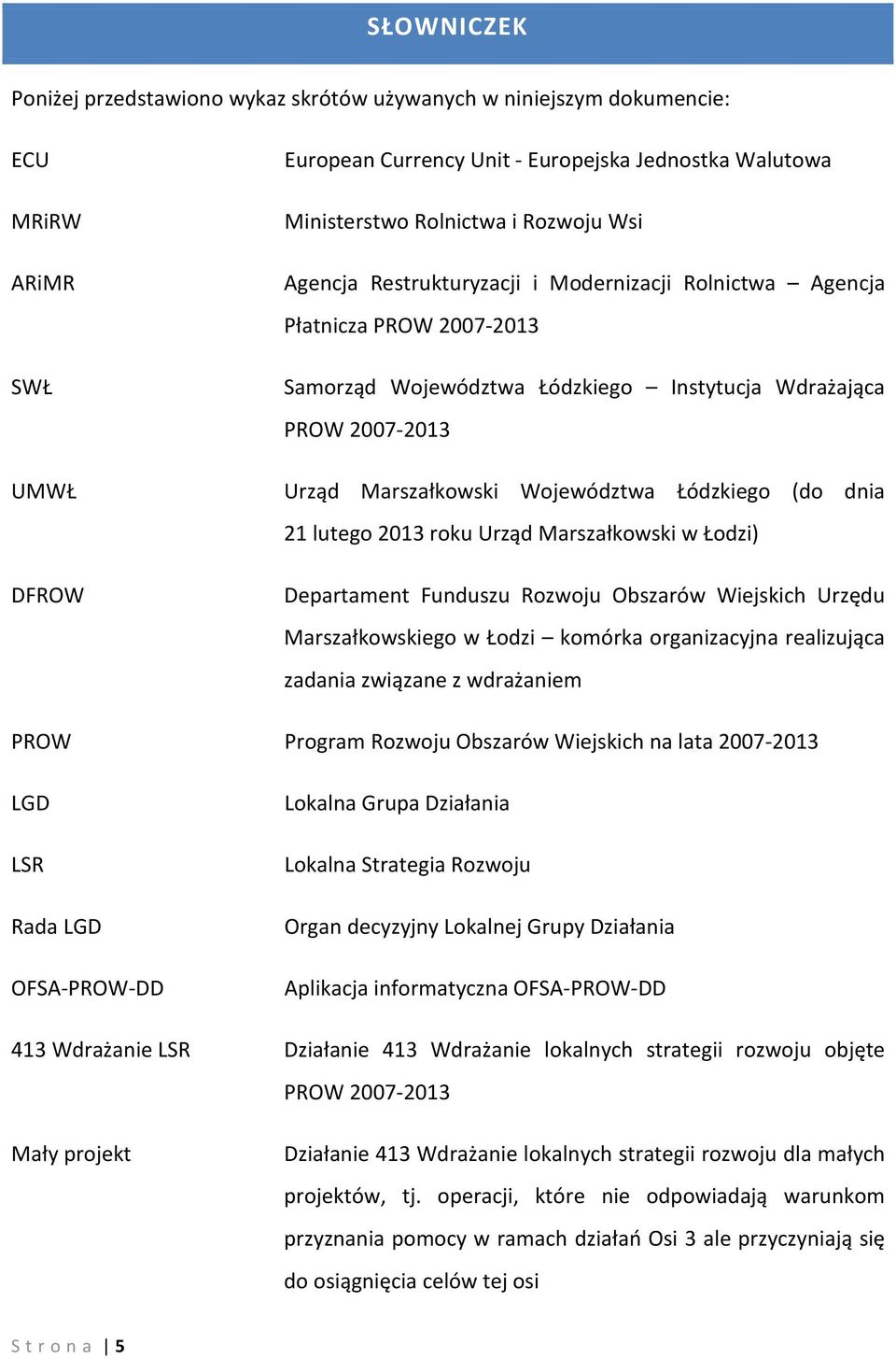 Łódzkiego (do dnia 21 lutego 2013 roku Urząd Marszałkowski w Łodzi) Departament Funduszu Rozwoju Obszarów Wiejskich Urzędu Marszałkowskiego w Łodzi komórka organizacyjna realizująca zadania związane