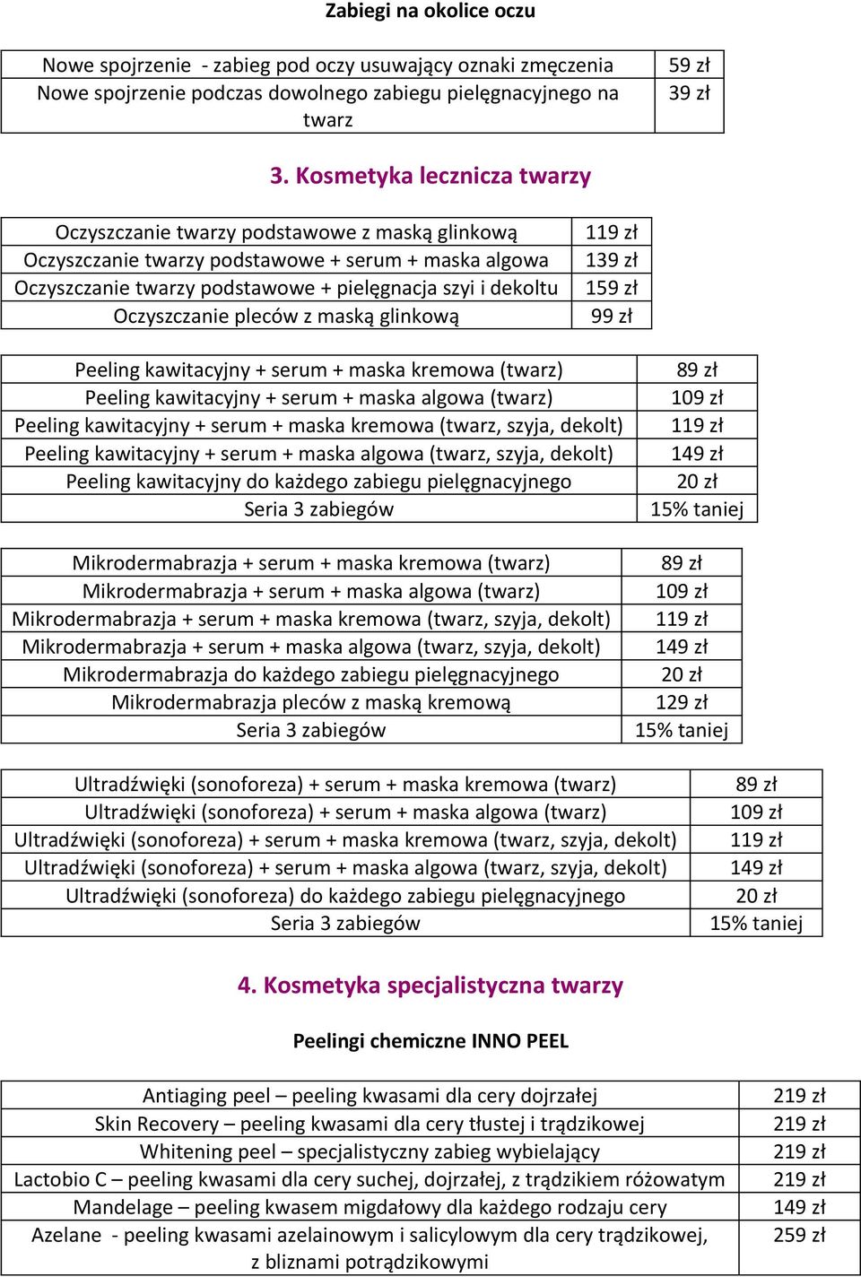 Oczyszczanie pleców z maską glinkową 1 Peeling kawitacyjny + serum + maska kremowa (twarz) Peeling kawitacyjny + serum + maska algowa (twarz) Peeling kawitacyjny + serum + maska kremowa (twarz,