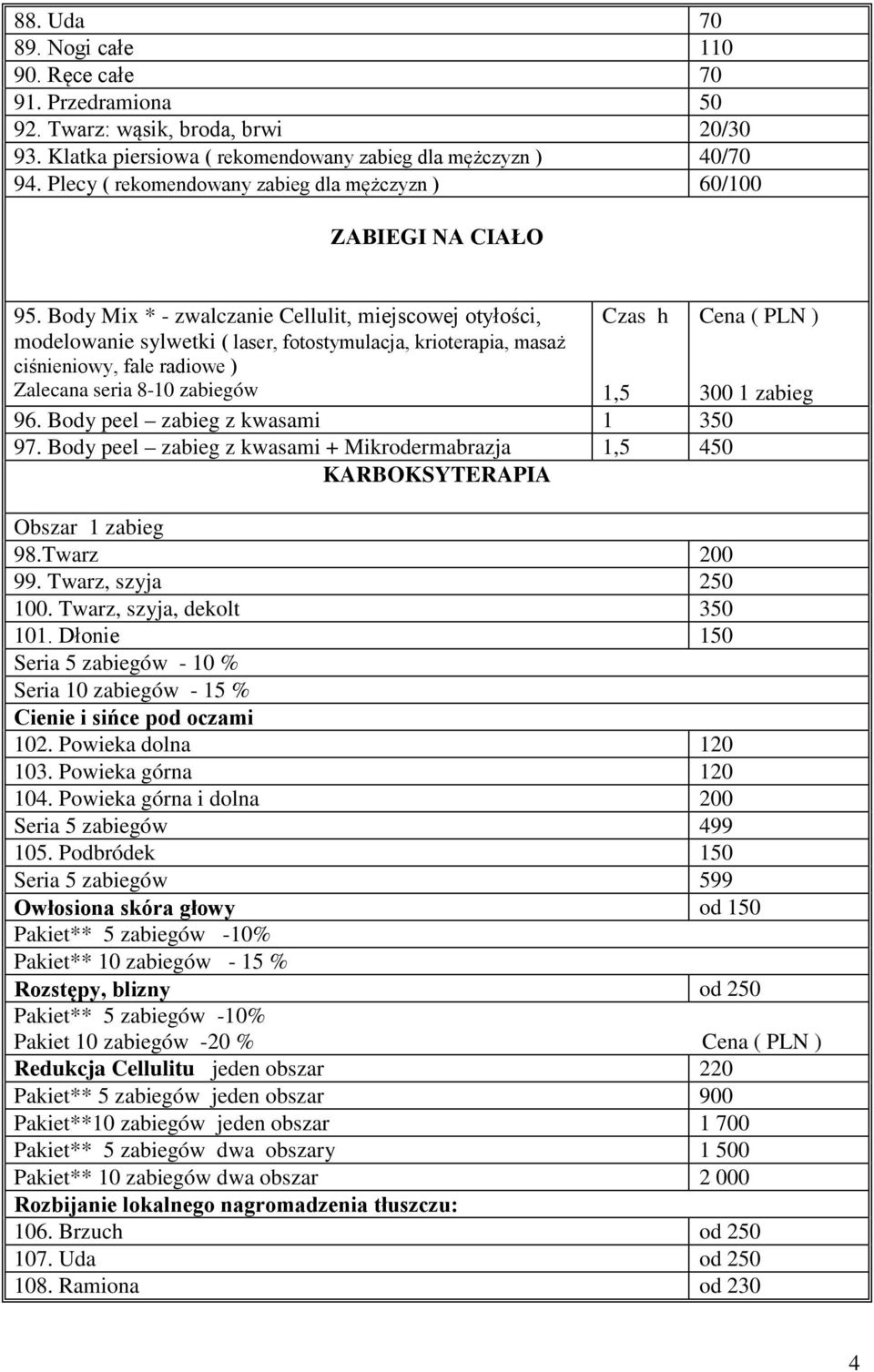 Body Mix * - zwalczanie Cellulit, miejscowej otyłości, modelowanie sylwetki ( laser, fotostymulacja, krioterapia, masaż ciśnieniowy, fale radiowe ) Zalecana seria 8-10 zabiegów Czas h 1,5 Cena ( PLN