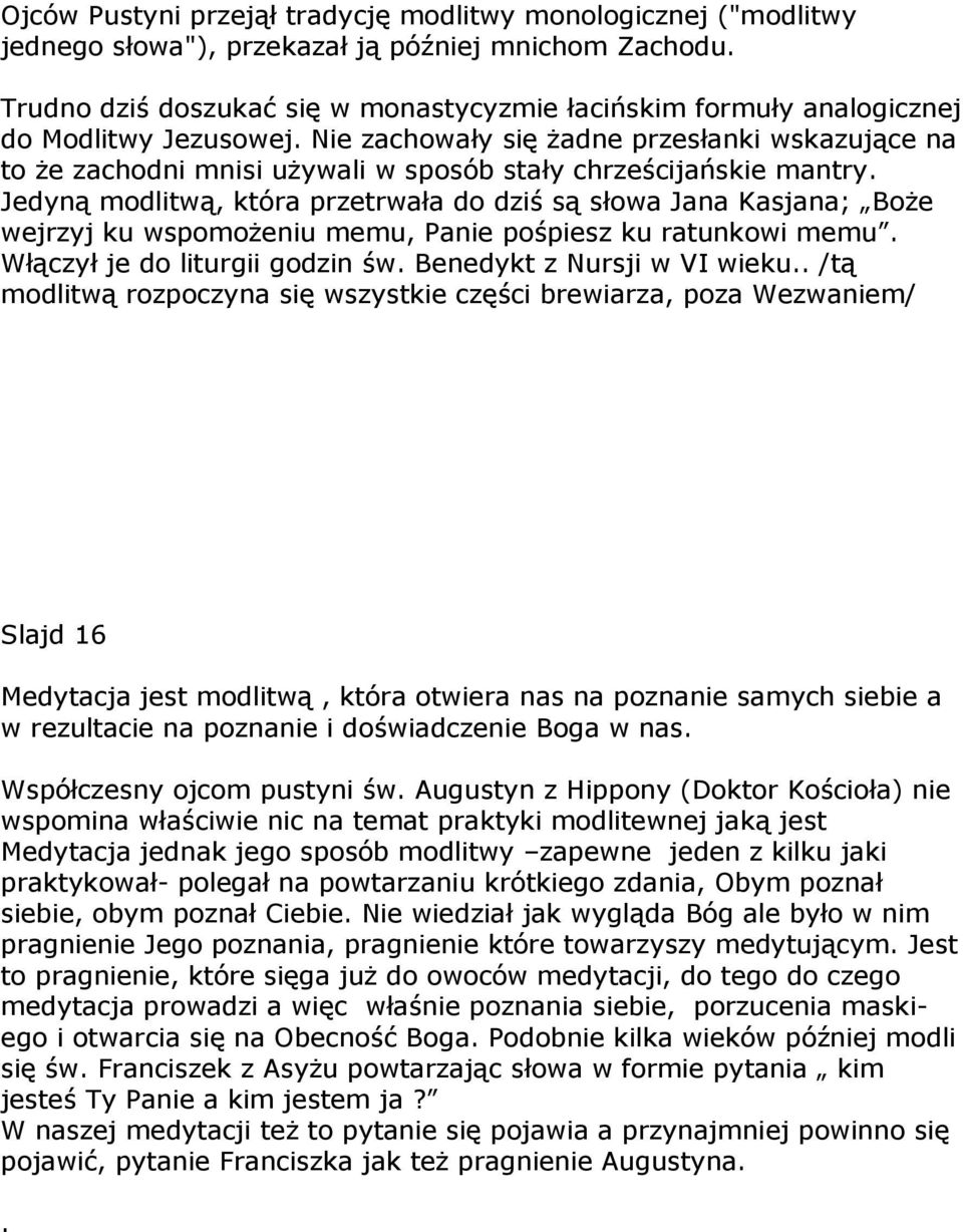 Nie zachowały się żadne przesłanki wskazujące na to że zachodni mnisi używali w sposób stały chrześcijańskie mantry.