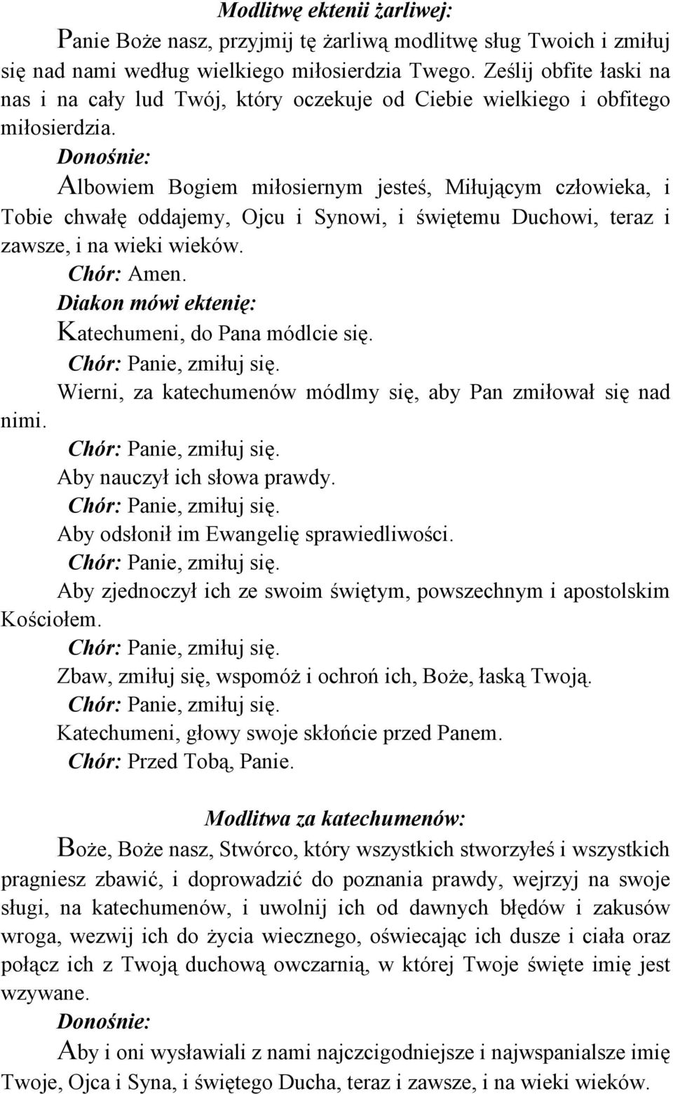 Donośnie: Albowiem Bogiem miłosiernym jesteś, Miłującym człowieka, i Tobie chwałę oddajemy, Ojcu i Synowi, i świętemu Duchowi, teraz i zawsze, i na wieki wieków.