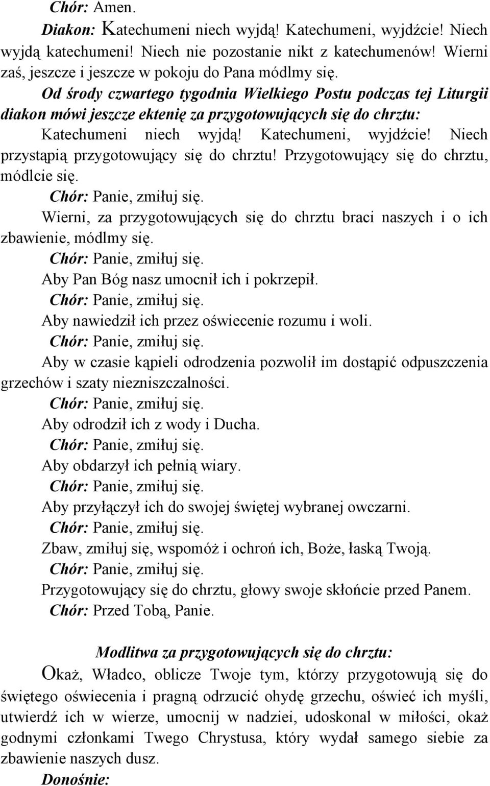 Niech przystąpią przygotowujący się do chrztu! Przygotowujący się do chrztu, módlcie się. Wierni, za przygotowujących się do chrztu braci naszych i o ich zbawienie, módlmy się.