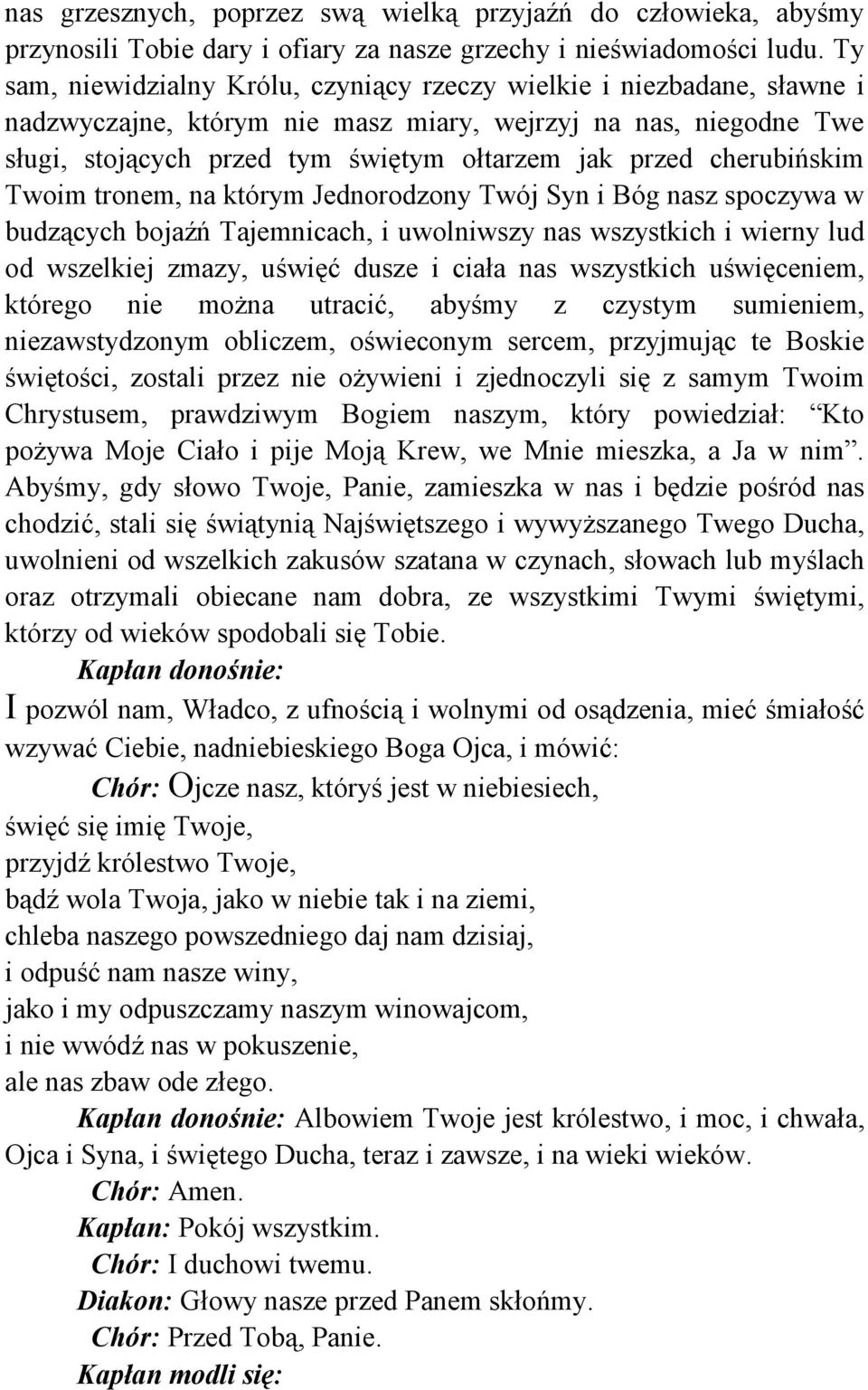 cherubińskim Twoim tronem, na którym Jednorodzony Twój Syn i Bóg nasz spoczywa w budzących bojaźń Tajemnicach, i uwolniwszy nas wszystkich i wierny lud od wszelkiej zmazy, uświęć dusze i ciała nas