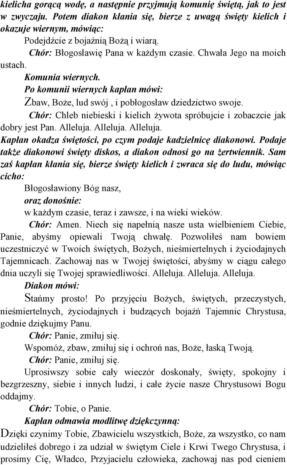 Komunia wiernych. Po komunii wiernych kapłan mówi: Zbaw, Boże, lud swój, i pobłogosław dziedzictwo swoje. Chór: Chleb niebieski i kielich żywota spróbujcie i zobaczcie jak dobry jest Pan. Alleluja.