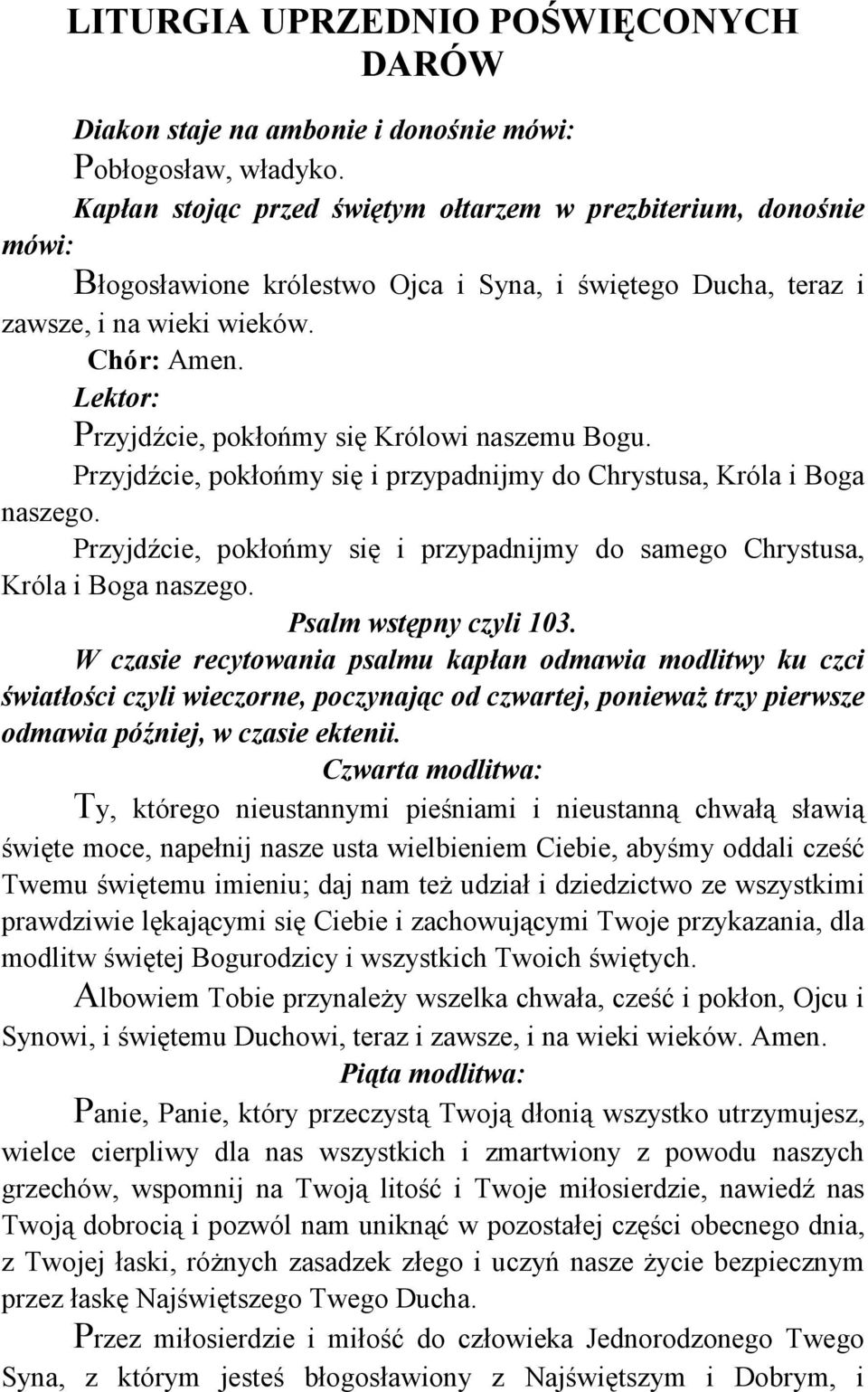 Lektor: Przyjdźcie, pokłońmy się Królowi naszemu Bogu. Przyjdźcie, pokłońmy się i przypadnijmy do Chrystusa, Króla i Boga naszego.