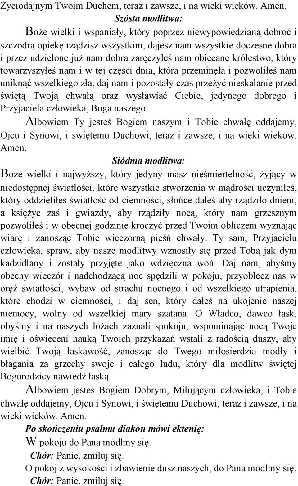 nam obiecane królestwo, który towarzyszyłeś nam i w tej części dnia, która przeminęła i pozwoliłeś nam uniknąć wszelkiego zła, daj nam i pozostały czas przeżyć nieskalanie przed świętą Twoją chwałą