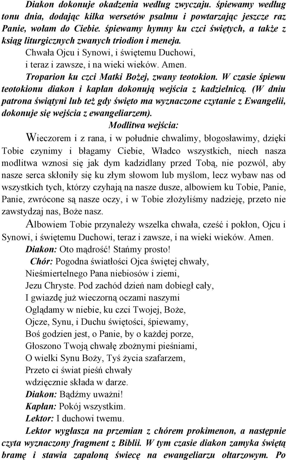 Troparion ku czci Matki Bożej, zwany teotokion. W czasie śpiewu teotokionu diakon i kapłan dokonują wejścia z kadzielnicą.