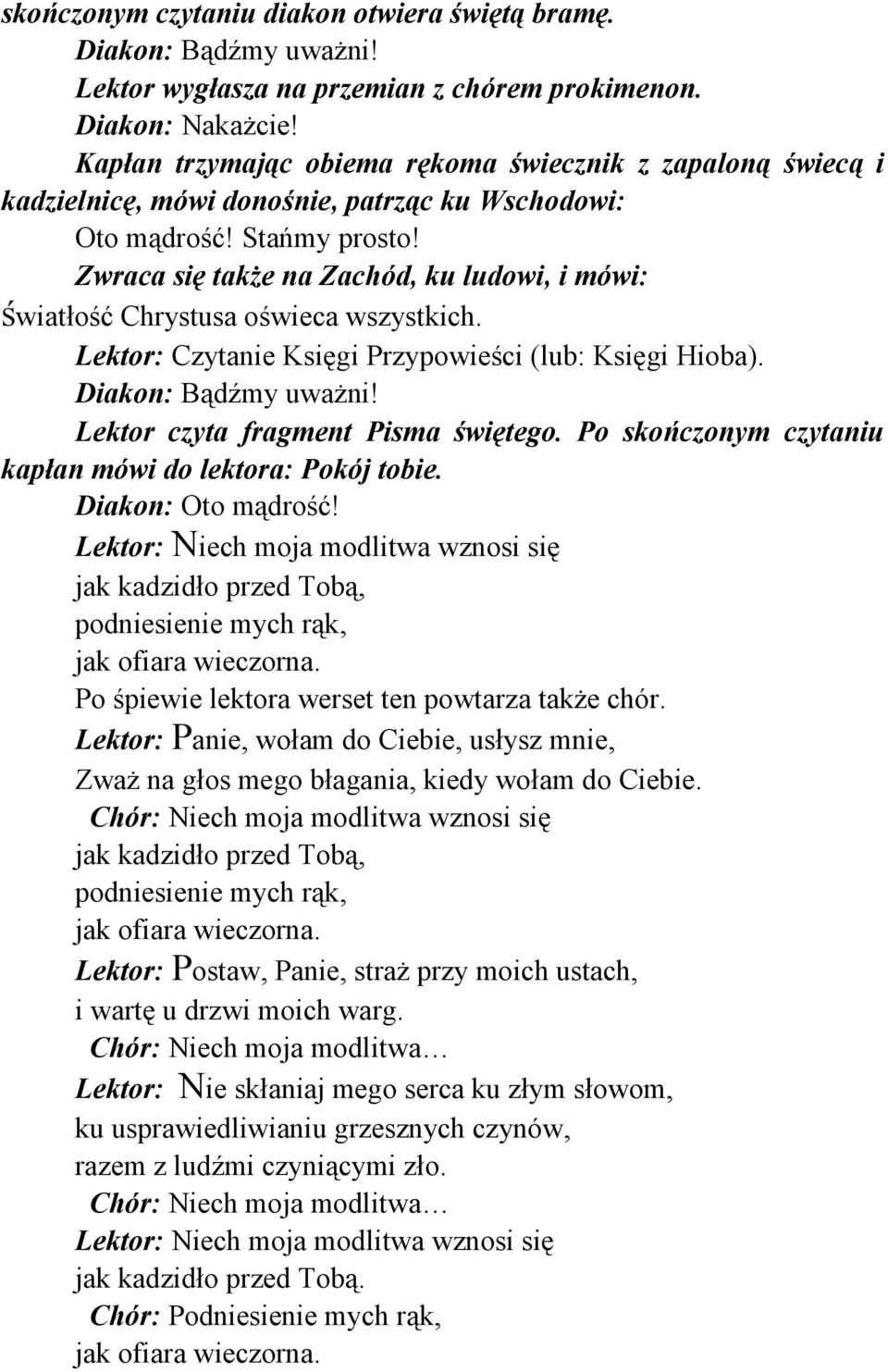 Zwraca się także na Zachód, ku ludowi, i mówi: światłość Chrystusa oświeca wszystkich. Lektor: Czytanie Księgi Przypowieści (lub: Księgi Hioba). Diakon: Bądźmy uważni!