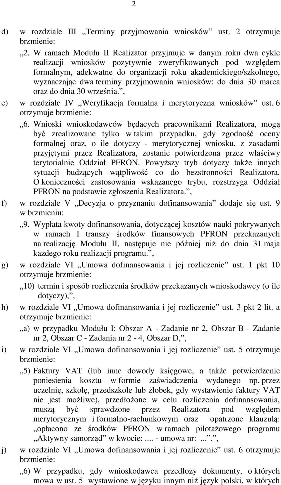 wyznaczając dwa terminy przyjmowania wniosków: do dnia 30 marca oraz do dnia 30 września., e) w rozdziale IV Weryfikacja formalna i merytoryczna wniosków ust. 6 otrzymuje 6.