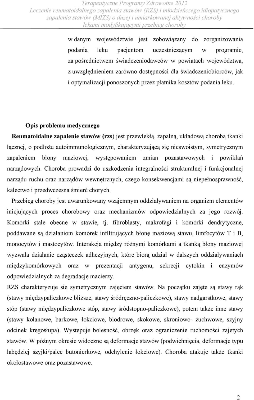 Opis problemu medycznego Reumatoidalne zapalenie stawów (rzs) jest przewlekłą, zapalną, układową chorobą tkanki łącznej, o podłożu autoimmunologicznym, charakteryzującą się nieswoistym, symetrycznym