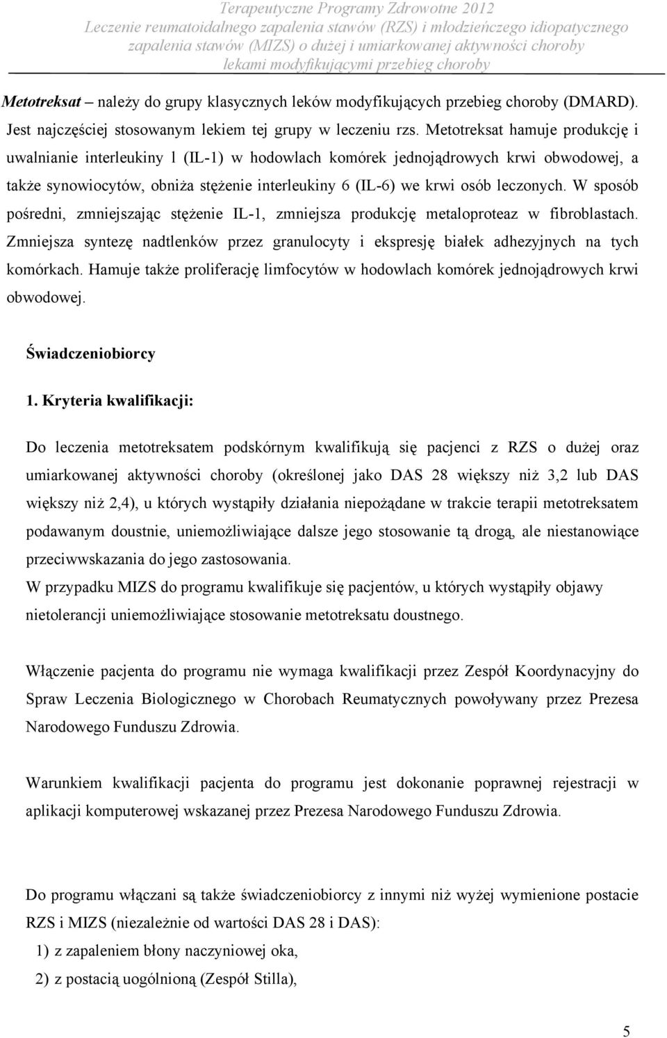 W sposób pośredni, zmniejszając stężenie IL-1, zmniejsza produkcję metaloproteaz w fibroblastach. Zmniejsza syntezę nadtlenków przez granulocyty i ekspresję białek adhezyjnych na tych komórkach.