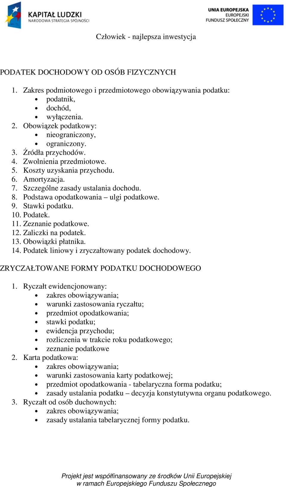Podatek. 11. Zeznanie podatkowe. 12. Zaliczki na podatek. 13. Obowiązki płatnika. 14. Podatek liniowy i zryczałtowany podatek dochodowy. ZRYCZAŁTOWANE FORMY PODATKU DOCHODOWEGO 1.