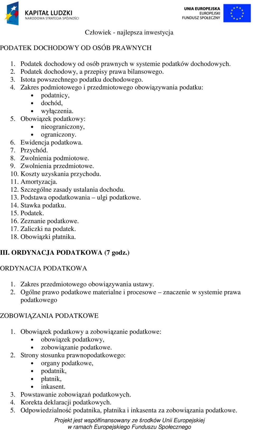 Ewidencja podatkowa. 7. Przychód. 8. Zwolnienia podmiotowe. 9. Zwolnienia przedmiotowe. 10. Koszty uzyskania przychodu. 11. Amortyzacja. 12. Szczególne zasady ustalania dochodu. 13.