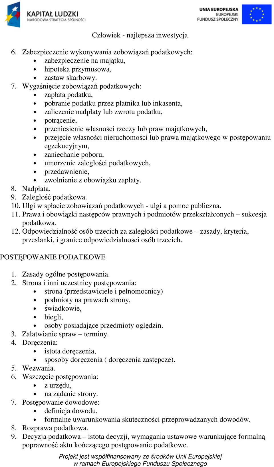 majątkowych, przejęcie własności nieruchomości lub prawa majątkowego w postępowaniu egzekucyjnym, zaniechanie poboru, umorzenie zaległości podatkowych, przedawnienie, zwolnienie z obowiązku zapłaty.