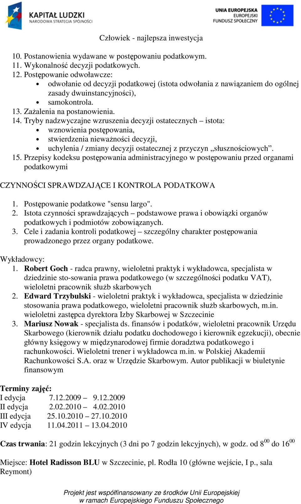 Tryby nadzwyczajne wzruszenia decyzji ostatecznych istota: wznowienia postępowania, stwierdzenia nieważności decyzji, uchylenia / zmiany decyzji ostatecznej z przyczyn słusznościowych. 15.
