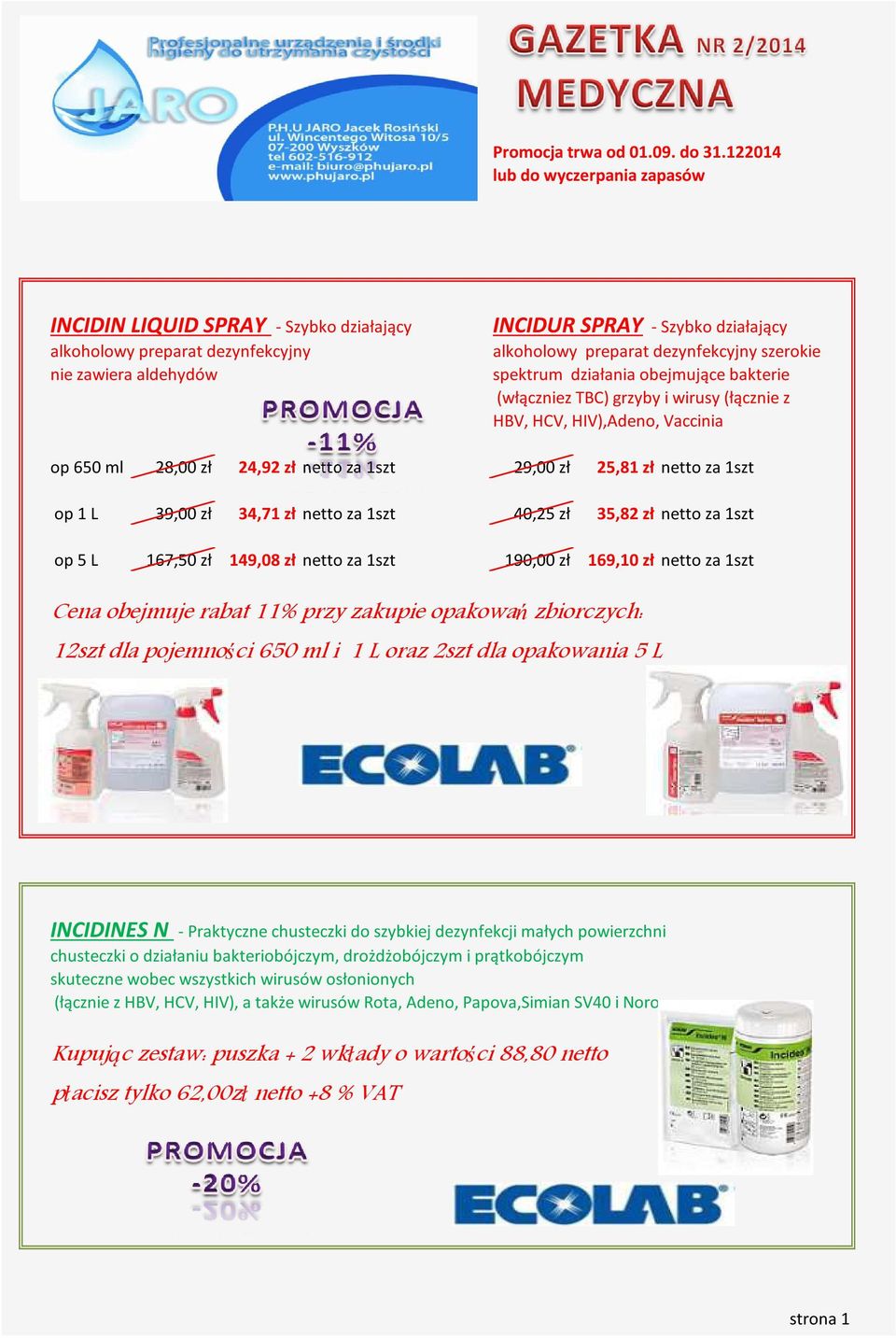 szerokie spektrum działania obejmujące bakterie (włączniez TBC) grzyby i wirusy (łącznie z HBV, HCV, HIV),Adeno, Vaccinia op 650 ml 28,00 zł 24,92 zł netto za 1szt 29,00 zł 25,81 zł netto za 1szt op