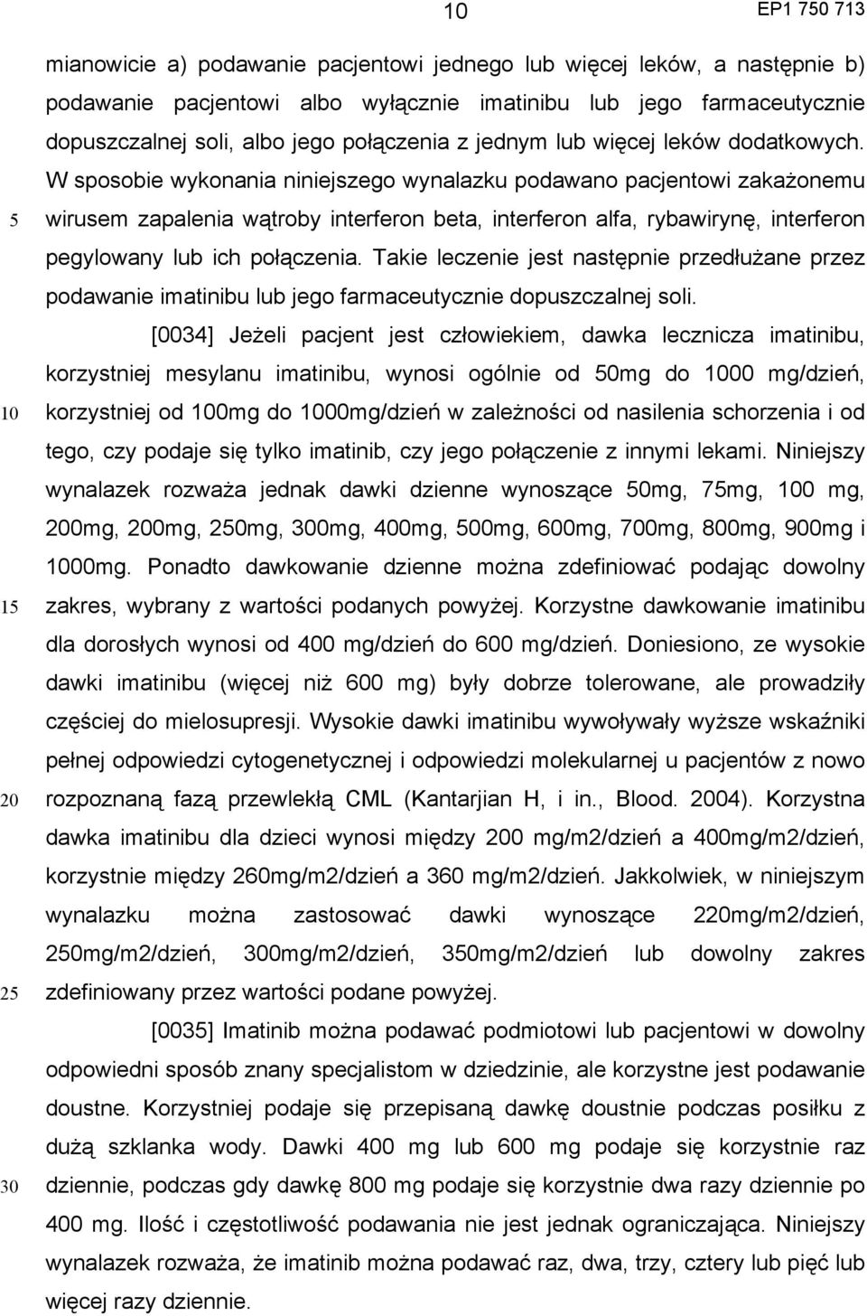 W sposobie wykonania niniejszego wynalazku podawano pacjentowi zakażonemu wirusem zapalenia wątroby interferon beta, interferon alfa, rybawirynę, interferon pegylowany lub ich połączenia.