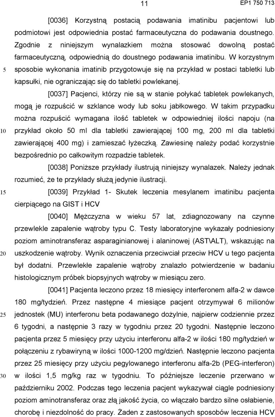 W korzystnym sposobie wykonania imatinib przygotowuje się na przykład w postaci tabletki lub kapsułki, nie ograniczając się do tabletki powlekanej.