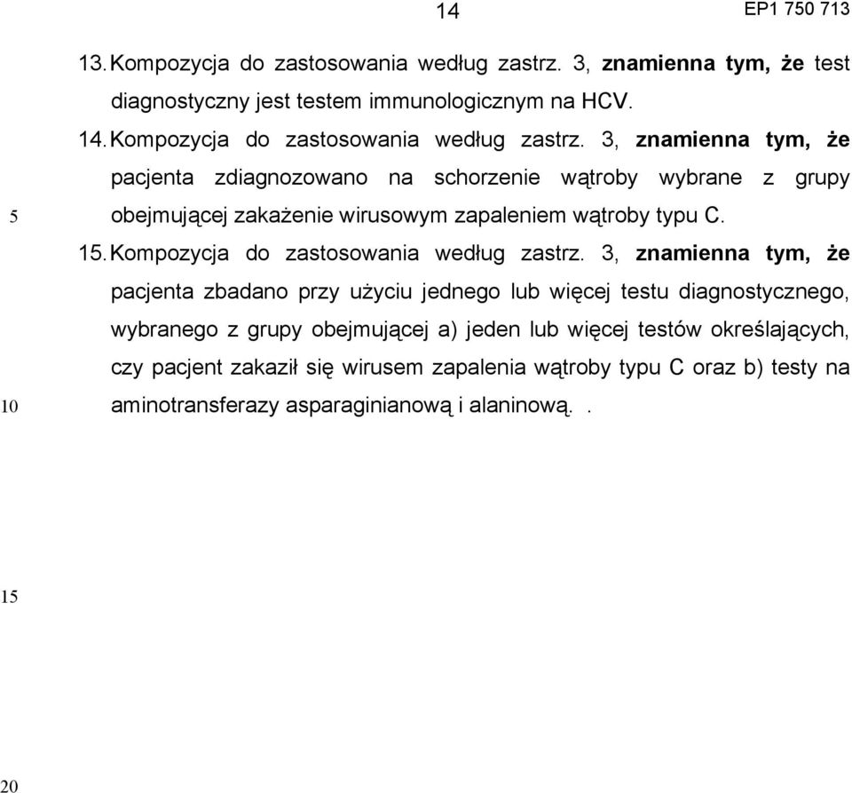3, znamienna tym, że pacjenta zdiagnozowano na schorzenie wątroby wybrane z grupy obejmującej zakażenie wirusowym zapaleniem wątroby typu C. 1.