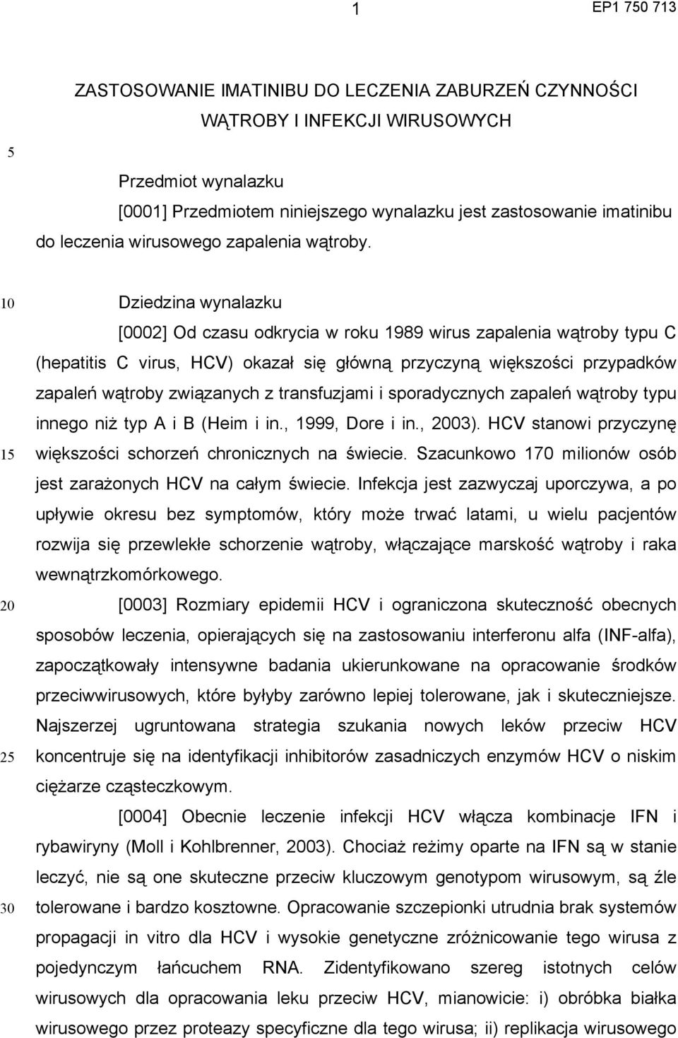 1 2 Dziedzina wynalazku [0002] Od czasu odkrycia w roku 1989 wirus zapalenia wątroby typu C (hepatitis C virus, HCV) okazał się główną przyczyną większości przypadków zapaleń wątroby związanych z