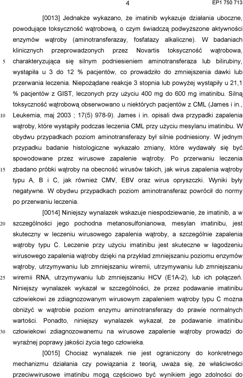 W badaniach klinicznych przeprowadzonych przez Novartis toksyczność wątrobowa, charakteryzująca się silnym podniesieniem aminotransferaza lub bilirubiny, wystąpiła u 3 do 12 % pacjentów, co