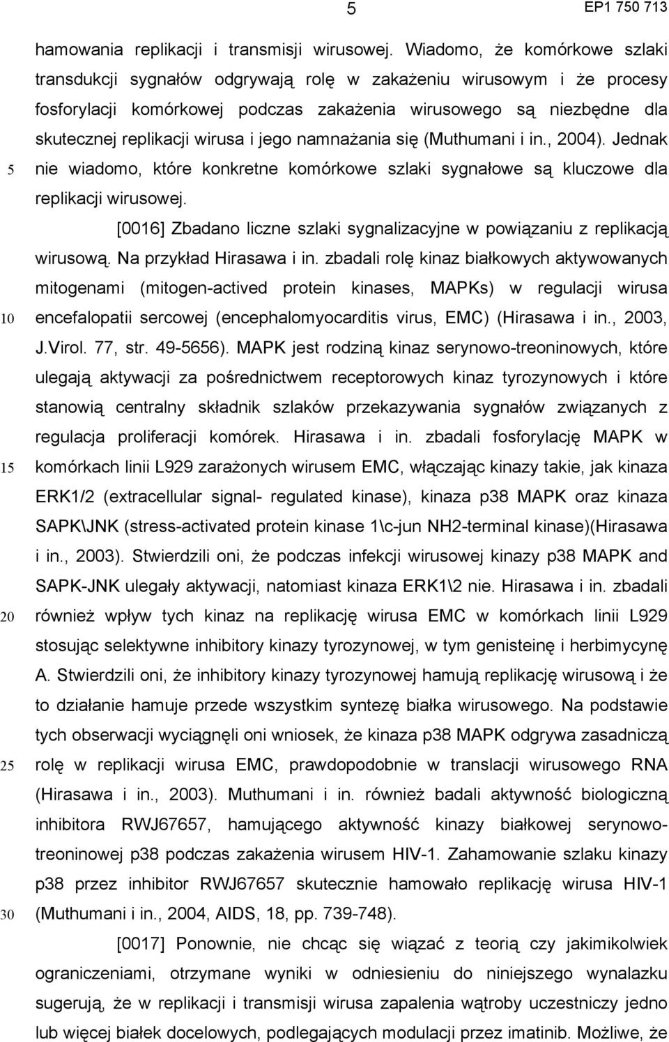 i jego namnażania się (Muthumani i in., 04). Jednak nie wiadomo, które konkretne komórkowe szlaki sygnałowe są kluczowe dla replikacji wirusowej.