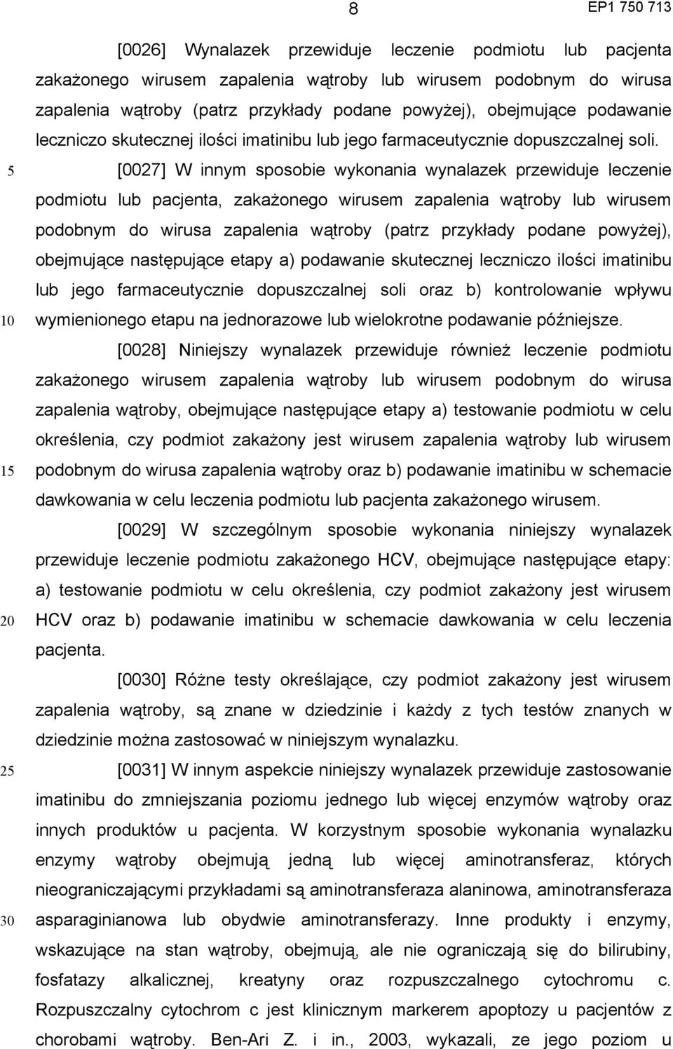 [0027] W innym sposobie wykonania wynalazek przewiduje leczenie podmiotu lub pacjenta, zakażonego wirusem zapalenia wątroby lub wirusem podobnym do wirusa zapalenia wątroby (patrz przykłady podane