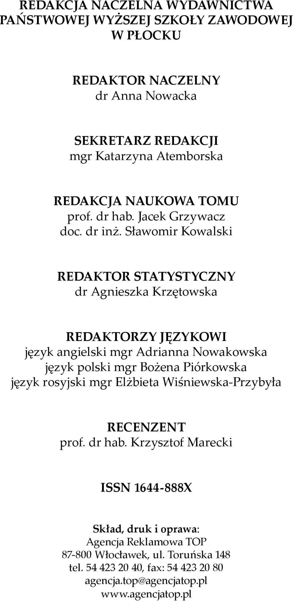 Sławomir Kowalski REDAKTOR STATYSTYCZNY dr Agnieszka Krzętowska REDAKTORZY JĘZYKOWI język angielski mgr Adrianna Nowakowska język polski mgr Bożena Piórkowska