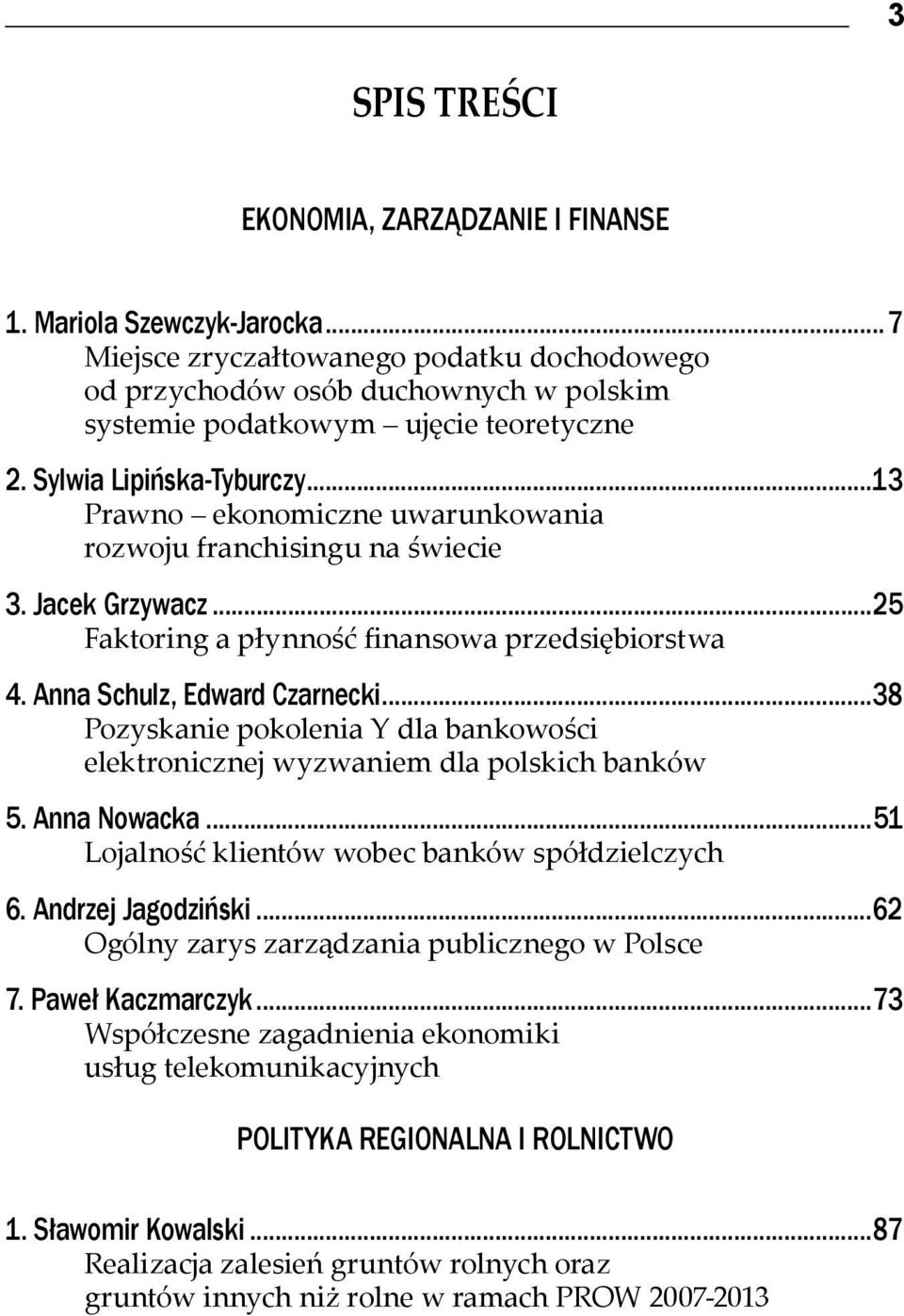 ..13 Prawno ekonomiczne uwarunkowania rozwoju franchisingu na świecie 3. Jacek Grzywacz...25 Faktoring a płynność finansowa przedsiębiorstwa 4. Anna Schulz, Edward Czarnecki.