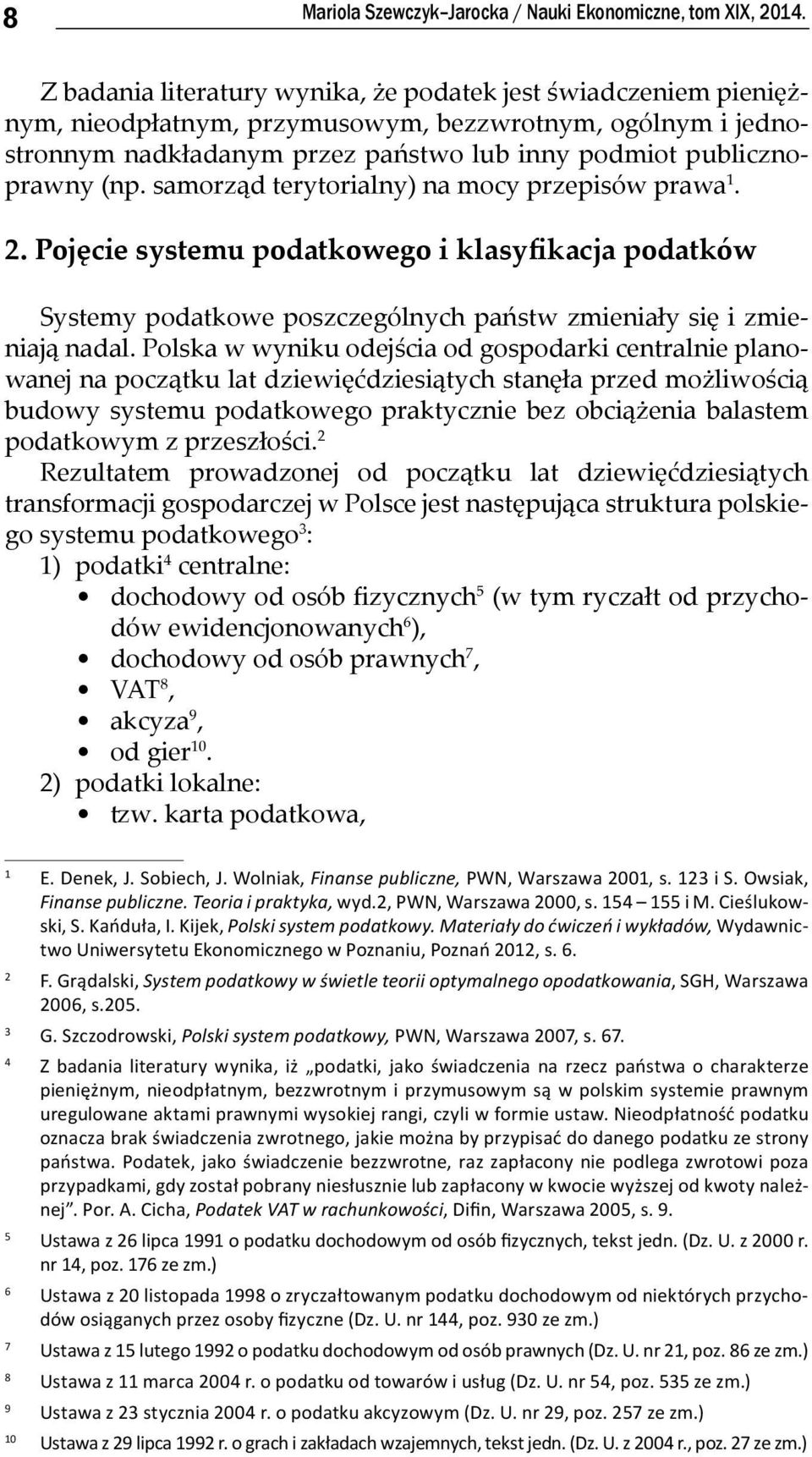 samorząd terytorialny) na mocy przepisów prawa 1. 2. Pojęcie systemu podatkowego i klasyfikacja podatków Systemy podatkowe poszczególnych państw zmieniały się i zmieniają nadal.