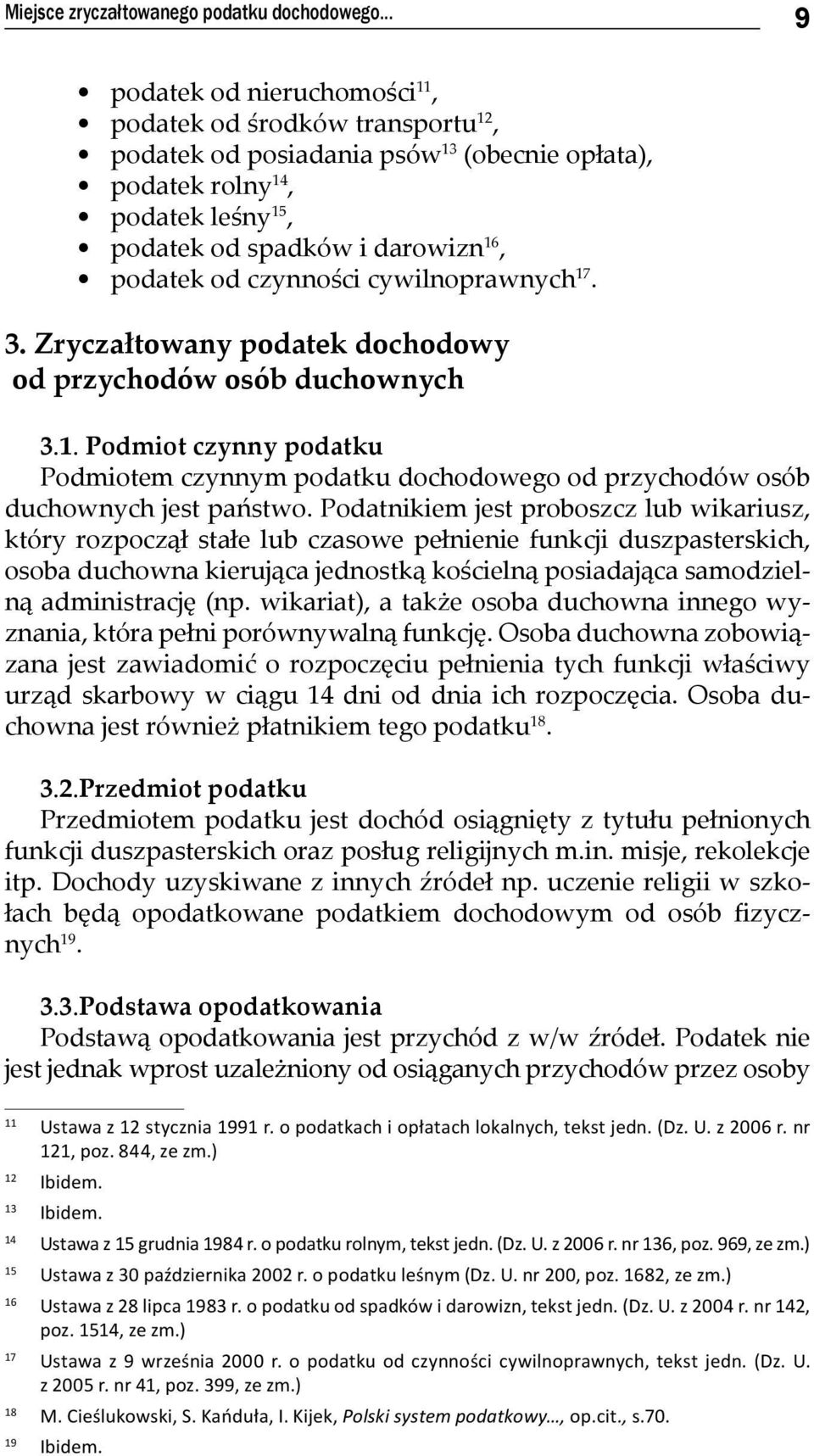 czynności cywilnoprawnych 17. 3. Zryczałtowany podatek dochodowy od przychodów osób duchownych 3.1. Podmiot czynny podatku Podmiotem czynnym podatku dochodowego od przychodów osób duchownych jest państwo.