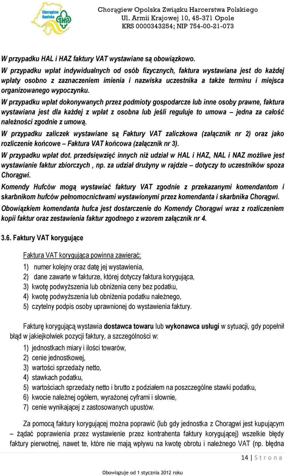 W przypadku wpłat dokonywanych przez podmioty gospodarcze lub inne osoby prawne, faktura wystawiana jest dla każdej z wpłat z osobna lub jeśli reguluje to umowa jedna za całość należności zgodnie z