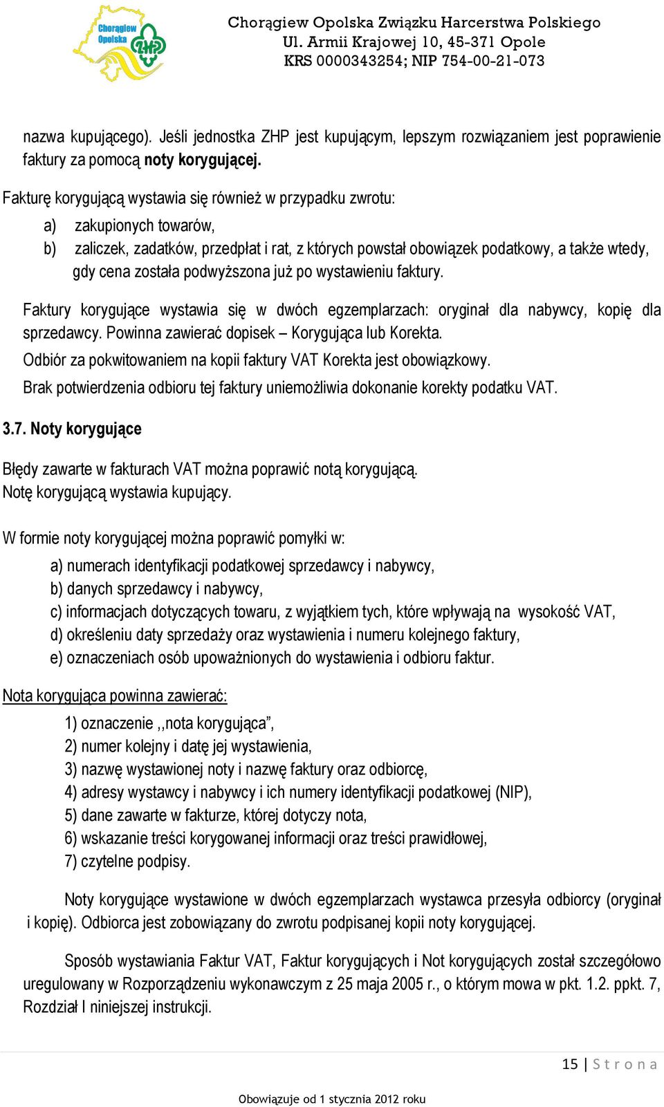 podwyższona już po wystawieniu faktury. Faktury korygujące wystawia się w dwóch egzemplarzach: oryginał dla nabywcy, kopię dla sprzedawcy. Powinna zawierać dopisek Korygująca lub Korekta.