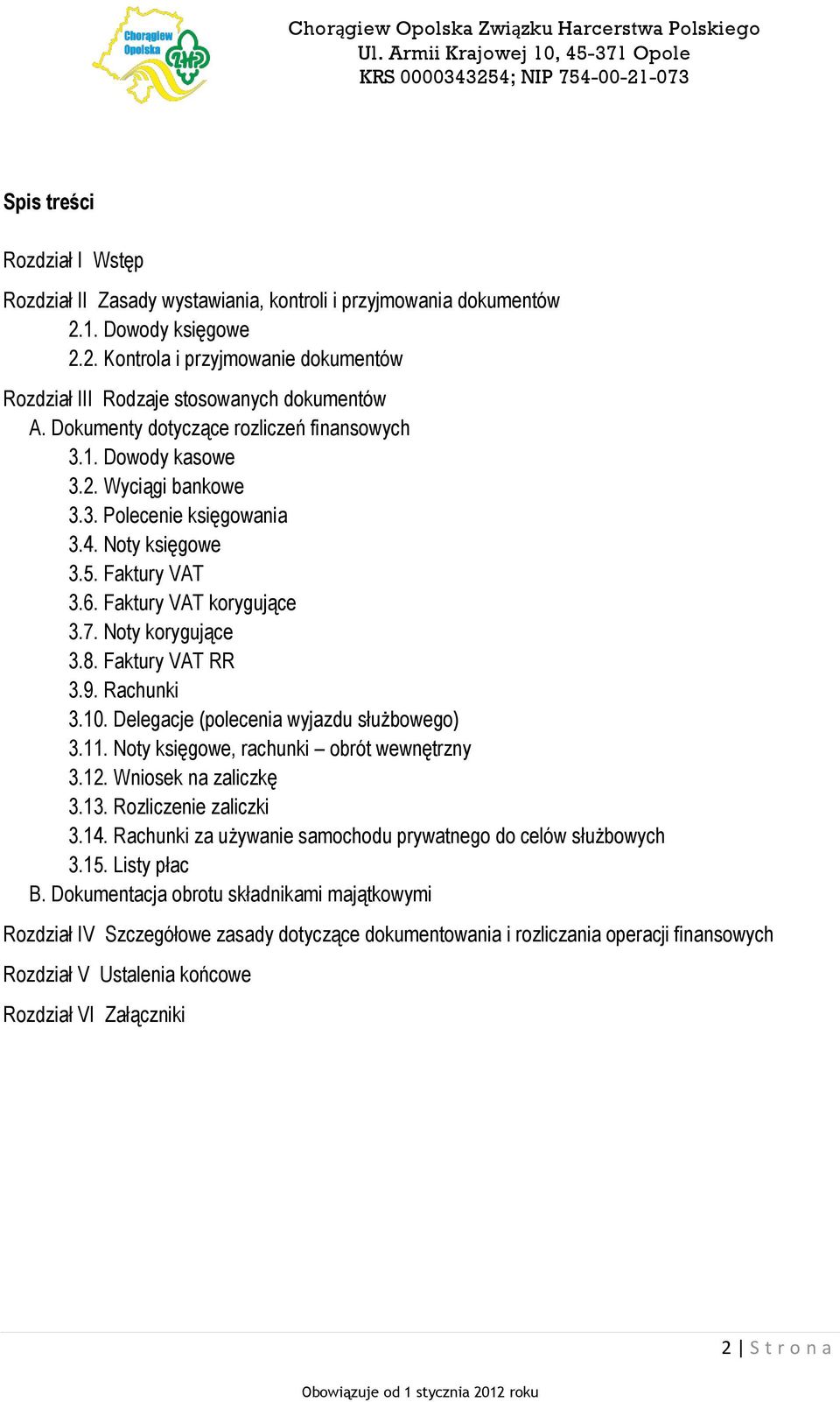Faktury VAT RR 3.9. Rachunki 3.10. Delegacje (polecenia wyjazdu służbowego) 3.11. Noty księgowe, rachunki obrót wewnętrzny 3.12. Wniosek na zaliczkę 3.13. Rozliczenie zaliczki 3.14.