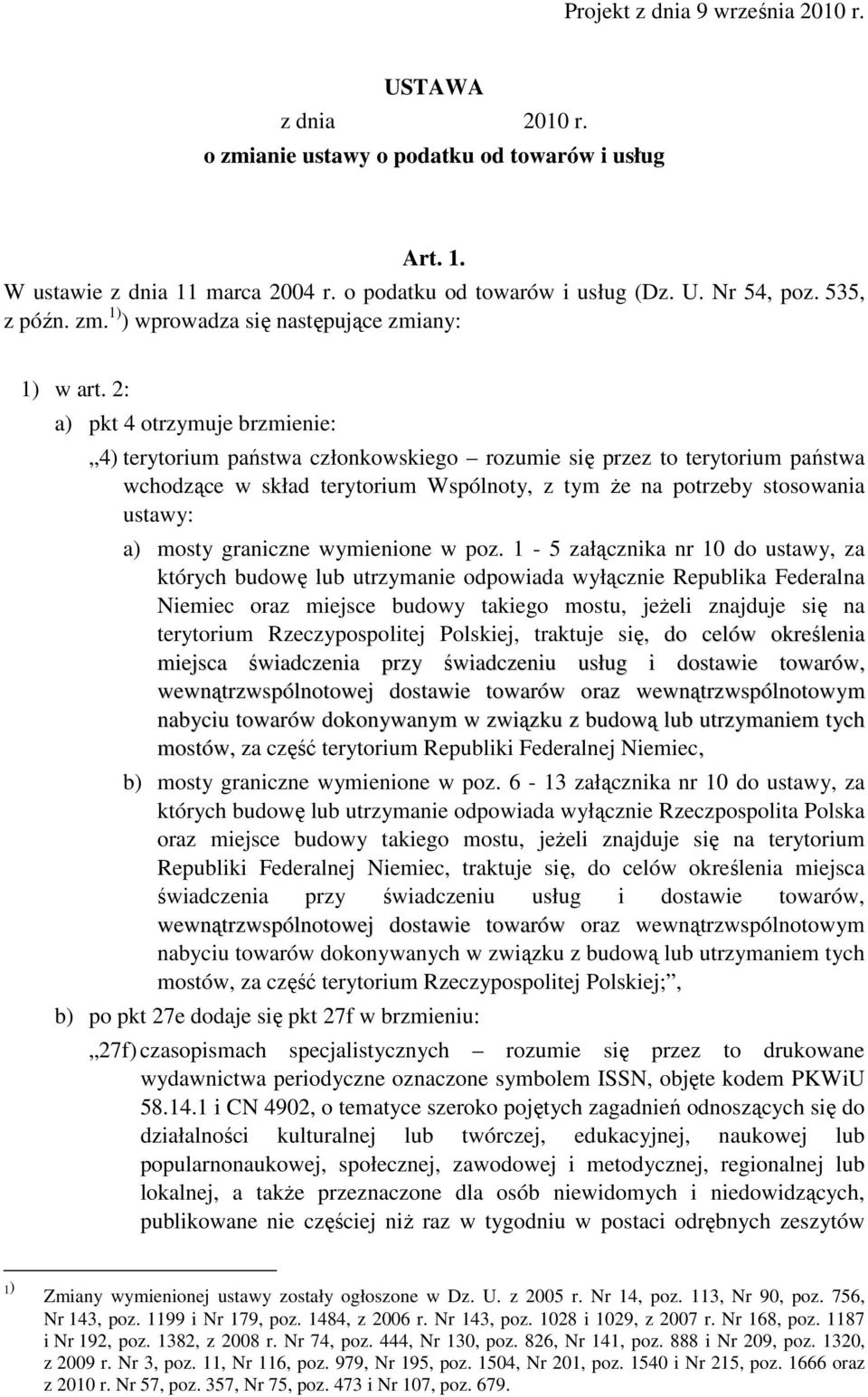 2: a) pkt 4 otrzymuje brzmienie: 4) terytorium państwa członkowskiego rozumie się przez to terytorium państwa wchodzące w skład terytorium Wspólnoty, z tym Ŝe na potrzeby stosowania ustawy: a) mosty