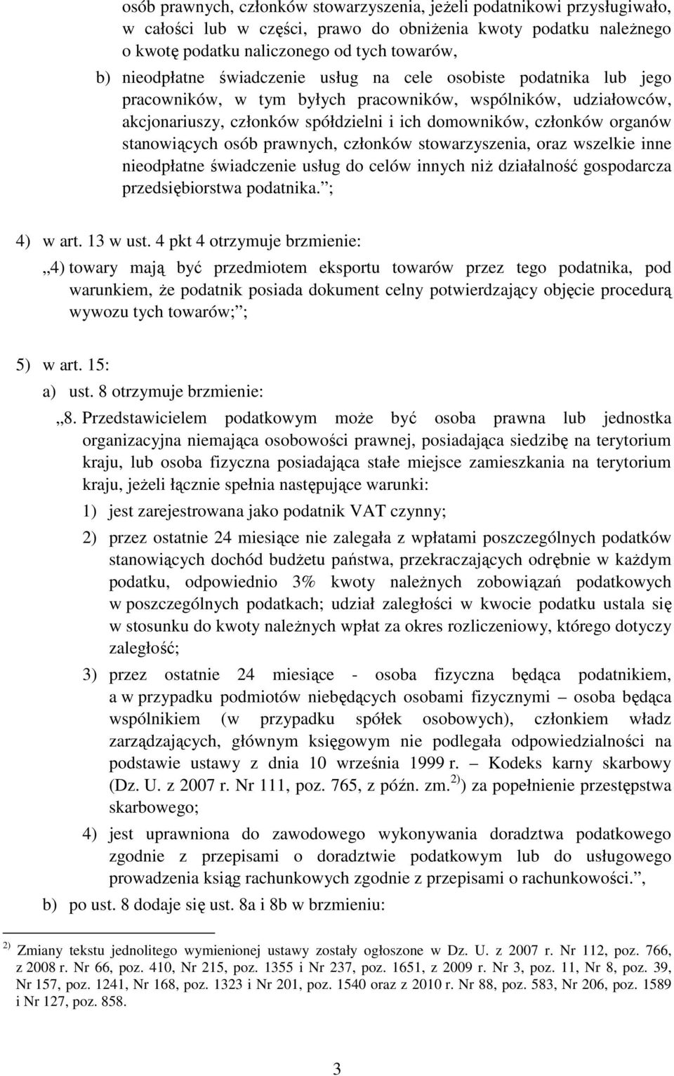 organów stanowiących osób prawnych, członków stowarzyszenia, oraz wszelkie inne nieodpłatne świadczenie usług do celów innych niŝ działalność gospodarcza przedsiębiorstwa podatnika. ; 4) w art.