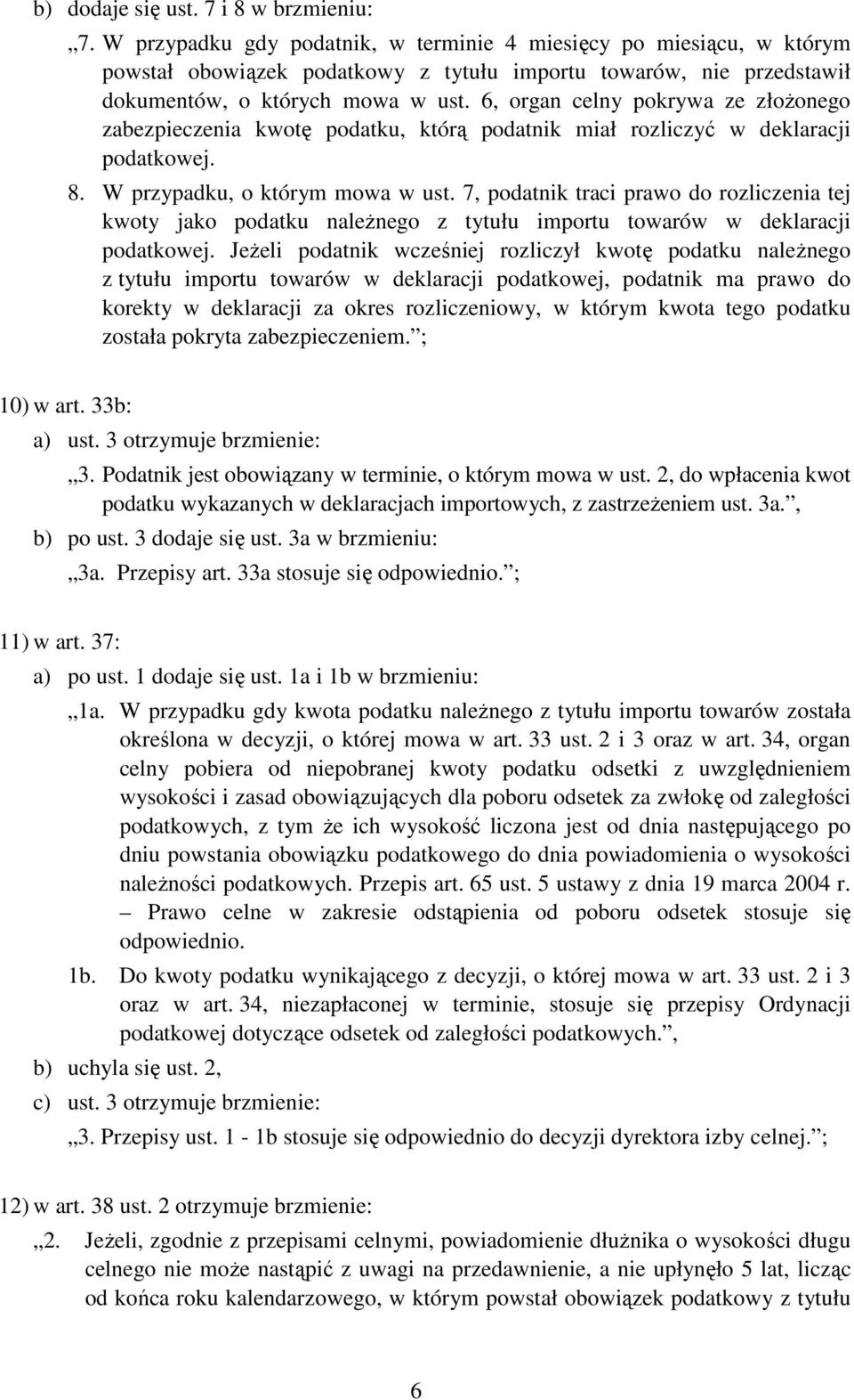 6, organ celny pokrywa ze złoŝonego zabezpieczenia kwotę podatku, którą podatnik miał rozliczyć w deklaracji podatkowej. 8. W przypadku, o którym mowa w ust.