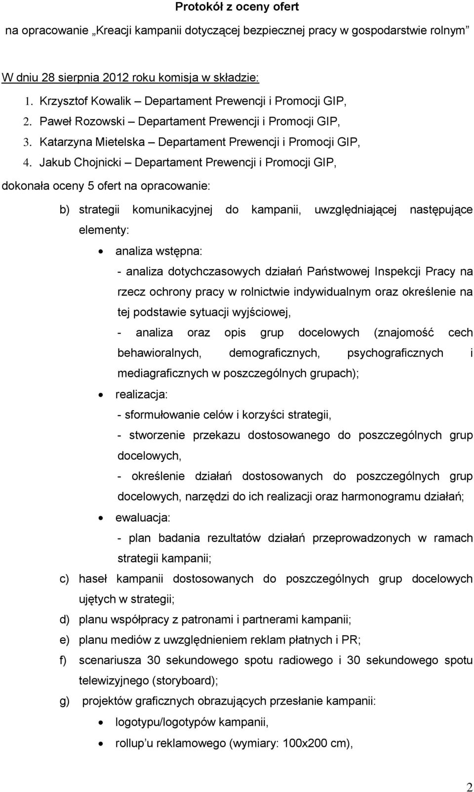 Jakub Chojnicki Departament Prewencji i Promocji GIP, dokonała oceny 5 ofert na opracowanie: b) strategii komunikacyjnej do kampanii, uwzględniającej następujące elementy: analiza wstępna: - analiza